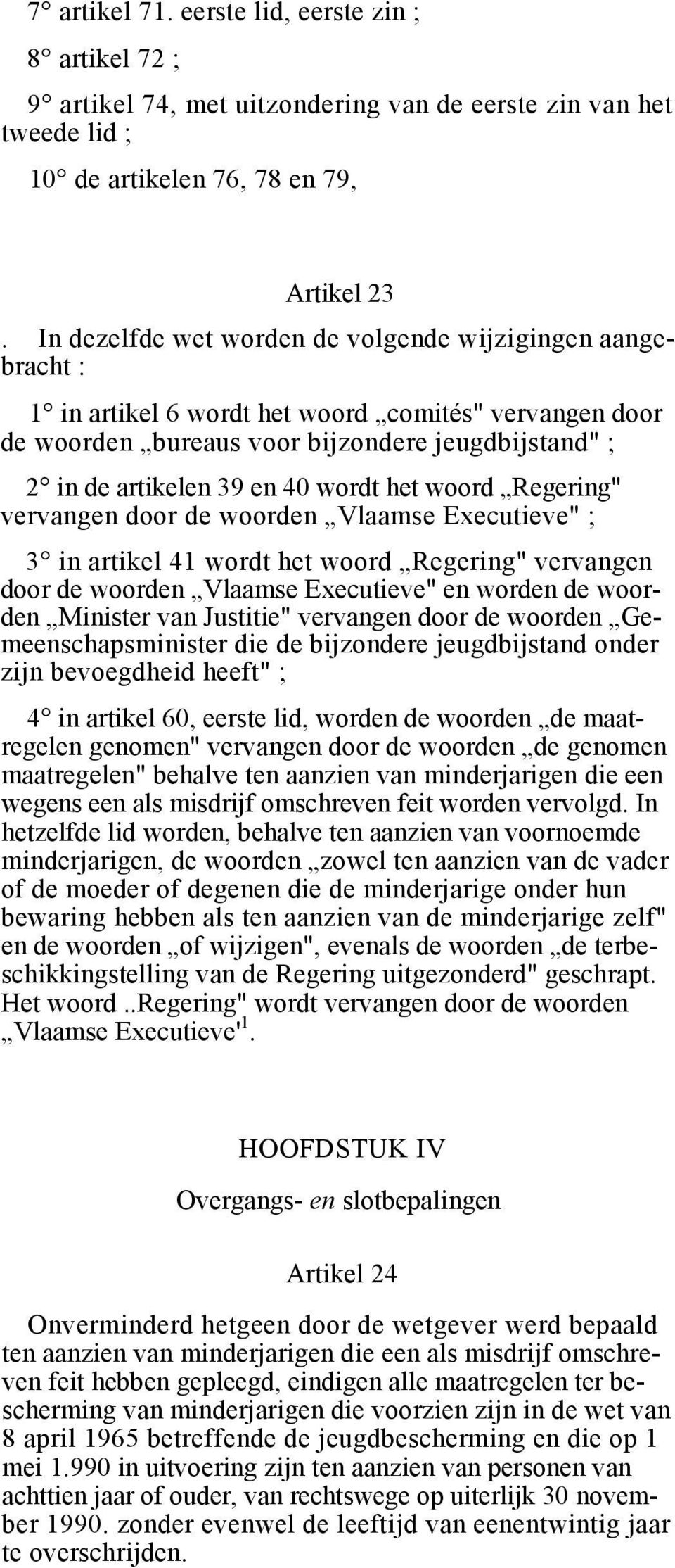 wordt het woord Regering" vervangen door de woorden Vlaamse Executieve" ; 3 in artikel 41 wordt het woord Regering" vervangen door de woorden Vlaamse Executieve" en worden de woorden Minister van