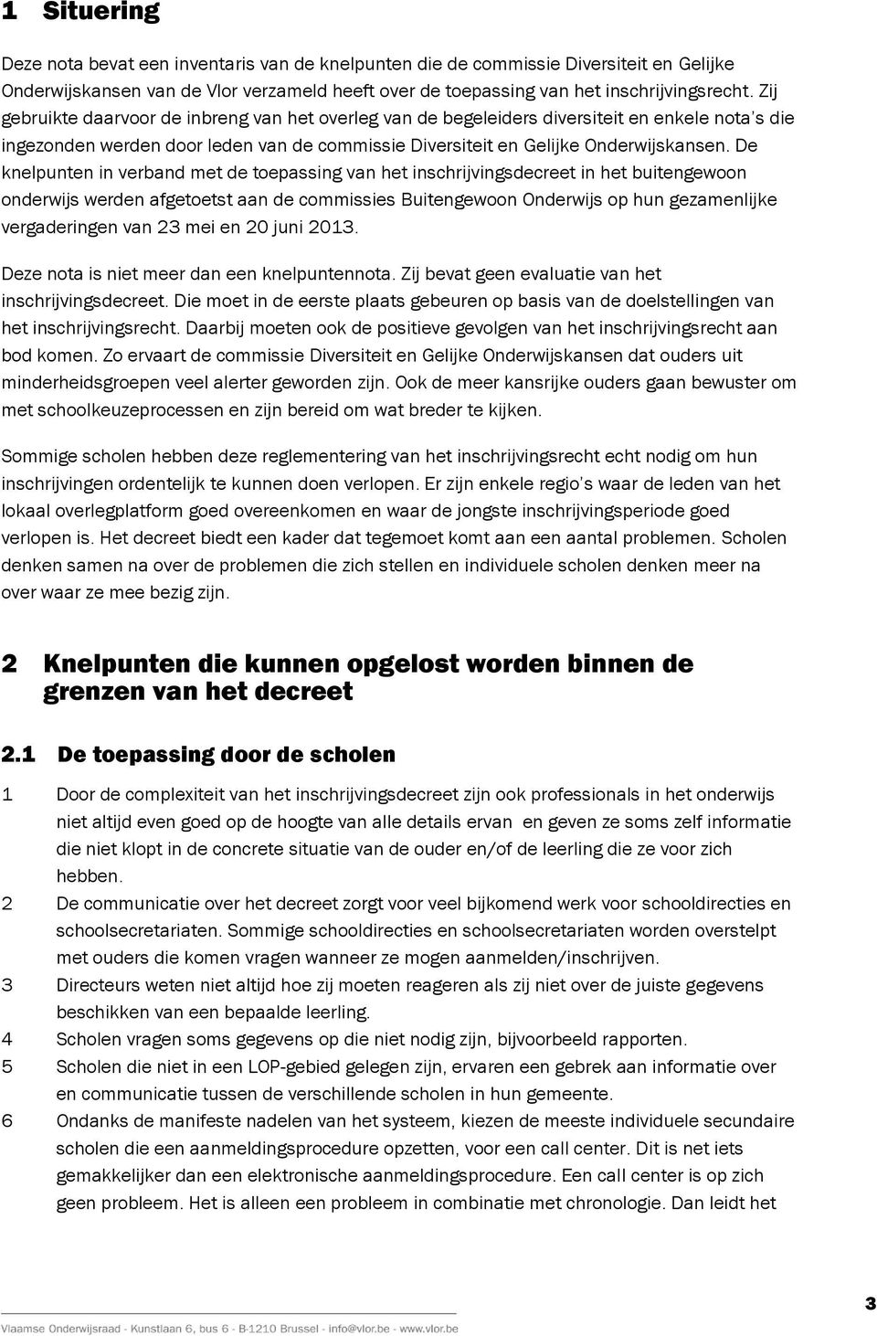 De knelpunten in verband met de toepassing van het inschrijvingsdecreet in het buitengewoon onderwijs werden afgetoetst aan de commissies Buitengewoon Onderwijs op hun gezamenlijke vergaderingen van