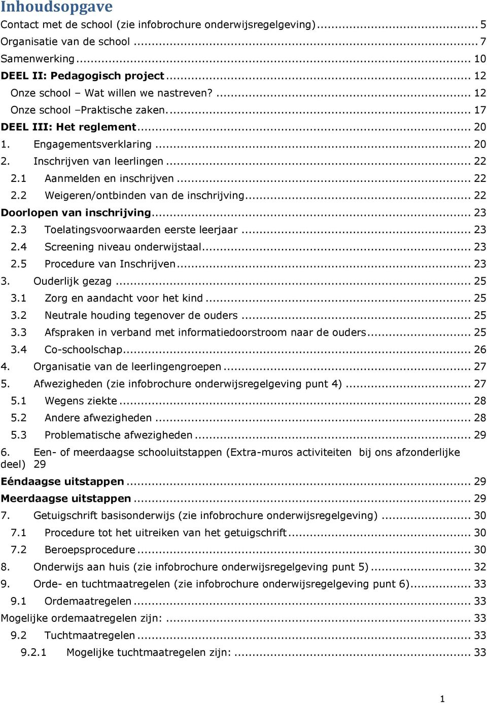 .. 22 Doorlopen van inschrijving... 23 2.3 Toelatingsvoorwaarden eerste leerjaar... 23 2.4 Screening niveau onderwijstaal... 23 2.5 Procedure van Inschrijven... 23 3. Ouderlijk gezag... 25 3.