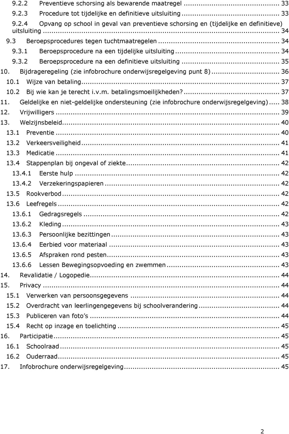 Bijdrageregeling (zie infobrochure onderwijsregelgeving punt 8)... 36 10.1 Wijze van betaling... 37 10.2 Bij wie kan je terecht i.v.m. betalingsmoeilijkheden?... 37 11.