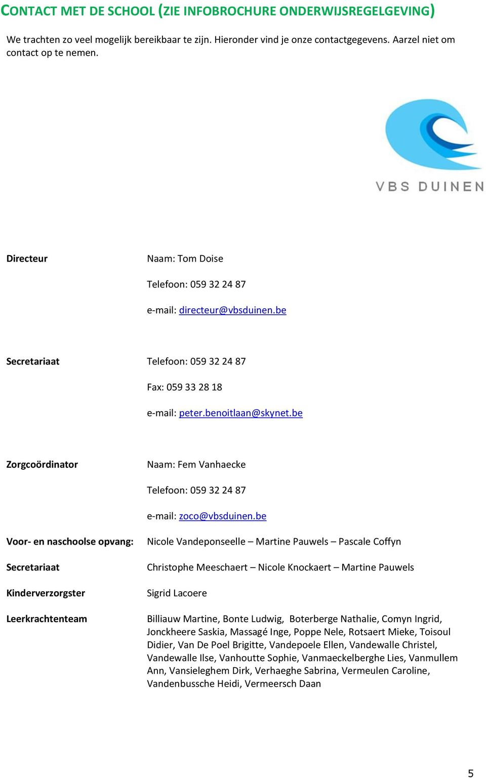 be Zorgcoördinator Naam: Fem Vanhaecke Telefoon: 059 32 24 87 e-mail: zoco@vbsduinen.