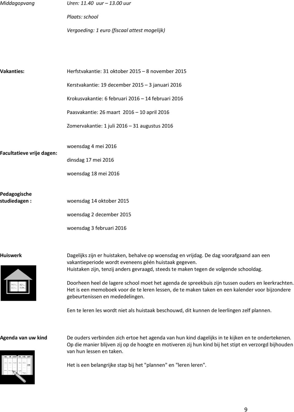 2016 14 februari 2016 Paasvakantie: 26 maart 2016 10 april 2016 Zomervakantie: 1 juli 2016 31 augustus 2016 Facultatieve vrije dagen: woensdag 4 mei 2016 dinsdag 17 mei 2016 woensdag 18 mei 2016