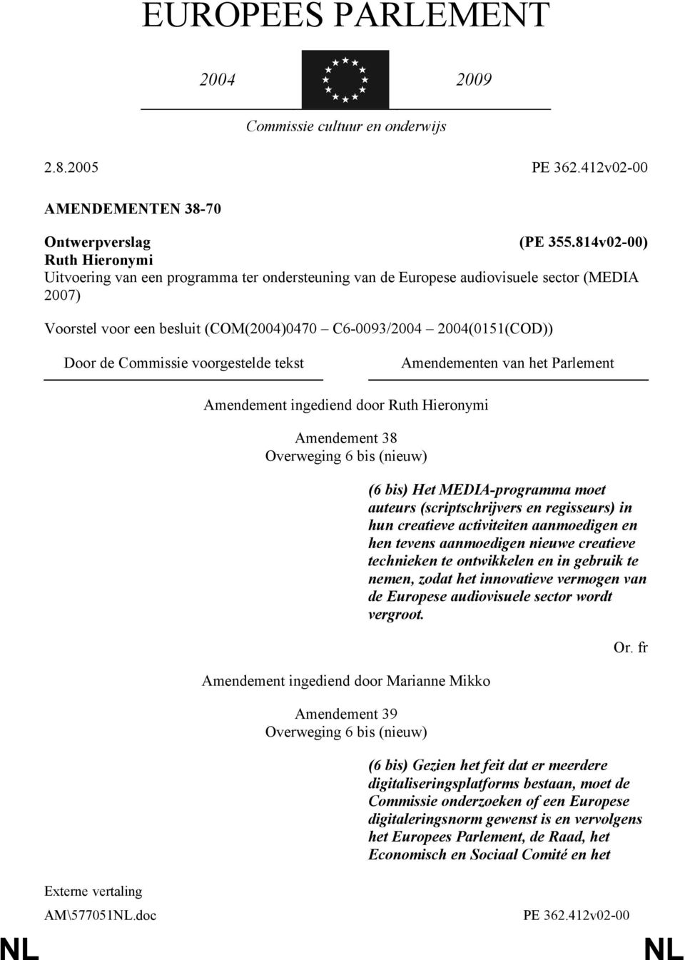 Commissie voorgestelde tekst Amendementen van het Parlement Amendement ingediend door Ruth Hieronymi Amendement 38 Overweging 6 bis (nieuw) Amendement ingediend door Marianne Mikko Amendement 39