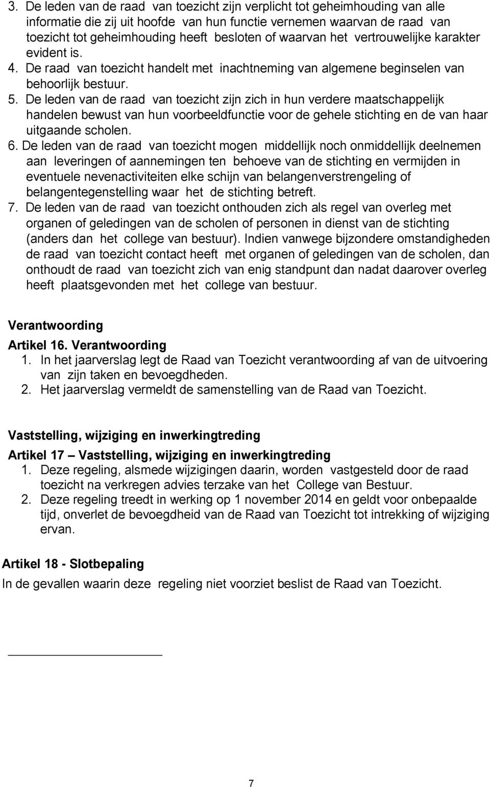 De leden van de raad van toezicht zijn zich in hun verdere maatschappelijk handelen bewust van hun voorbeeldfunctie voor de gehele stichting en de van haar uitgaande scholen. 6.