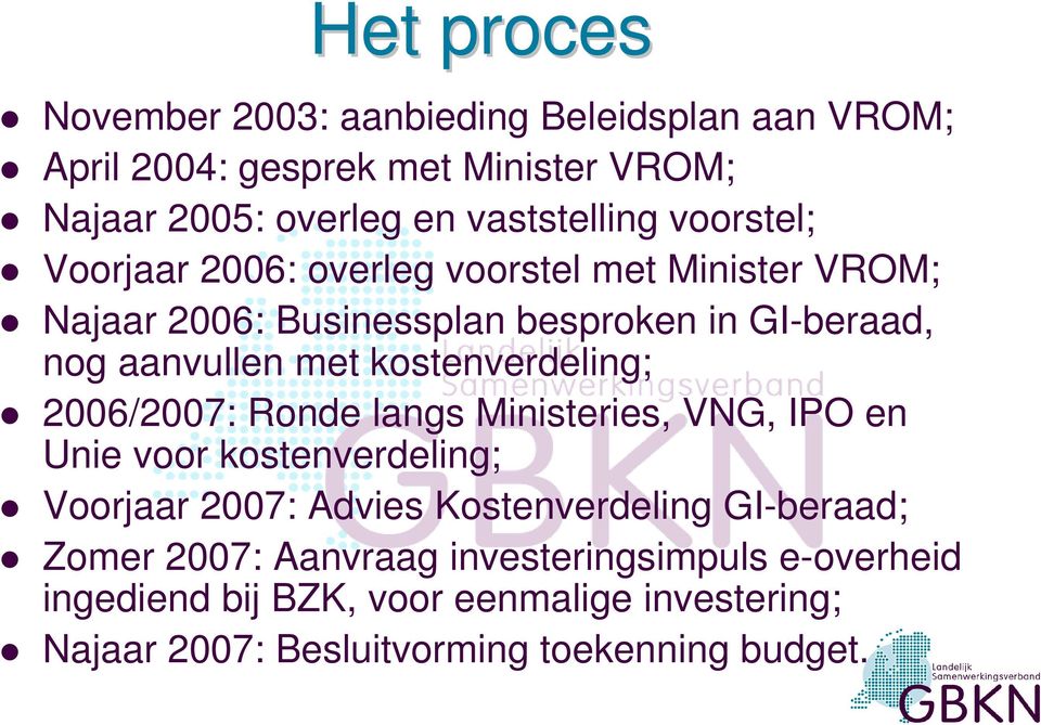 kostenverdeling; 2006/2007: Ronde langs Ministeries, VNG, IPO en Unie voor kostenverdeling; Voorjaar 2007: Advies Kostenverdeling