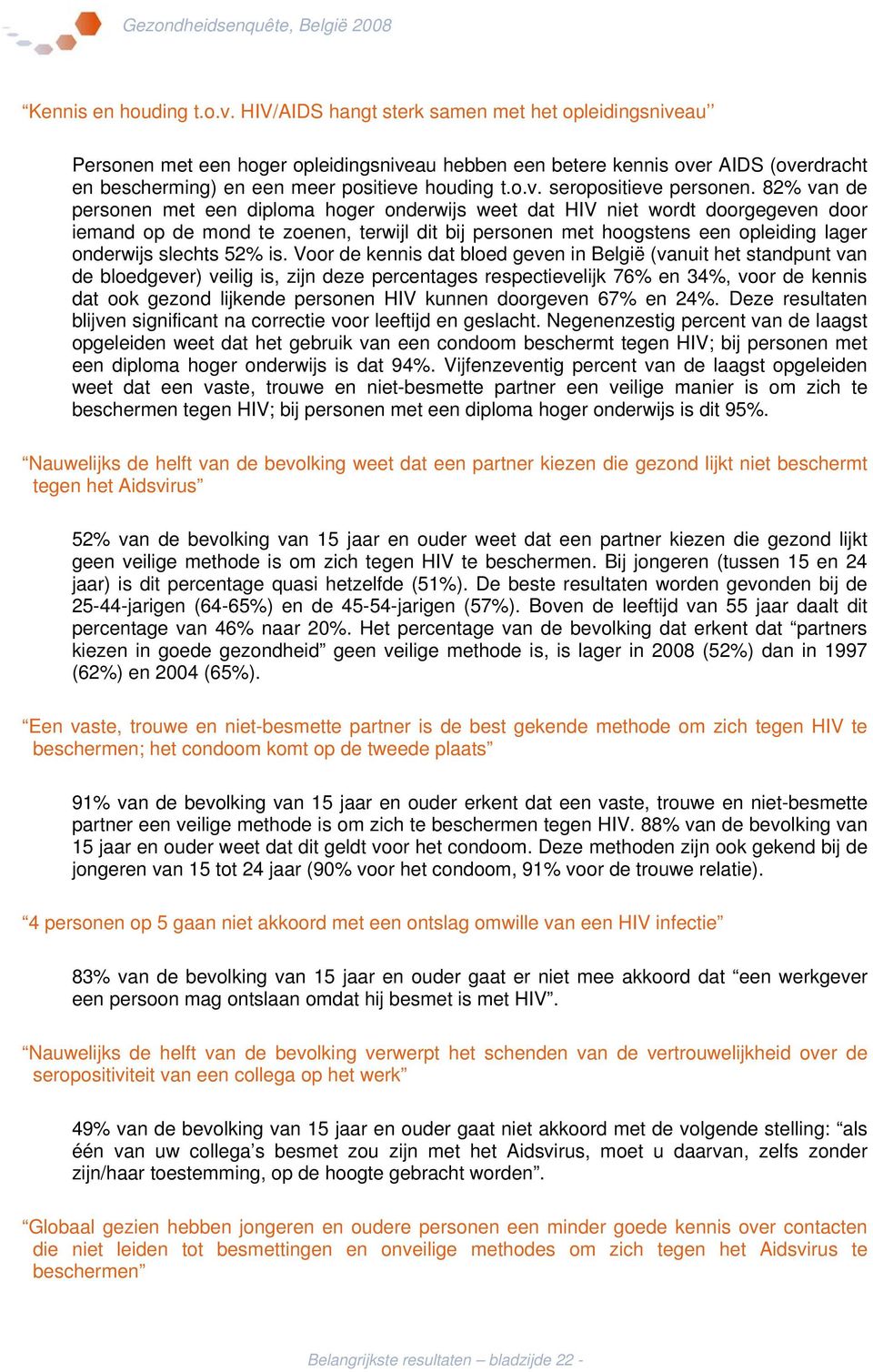 82% van de personen met een diploma hoger onderwijs weet dat HIV niet wordt doorgegeven door iemand op de mond te zoenen, terwijl dit bij personen met hoogstens een opleiding lager onderwijs slechts