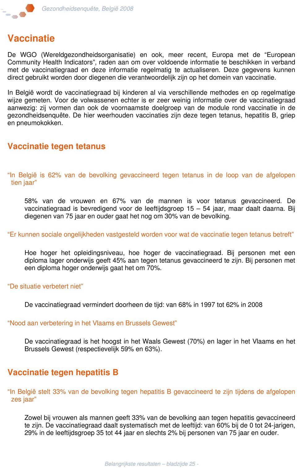 In België wordt de vaccinatiegraad bij kinderen al via verschillende methodes en op regelmatige wijze gemeten.
