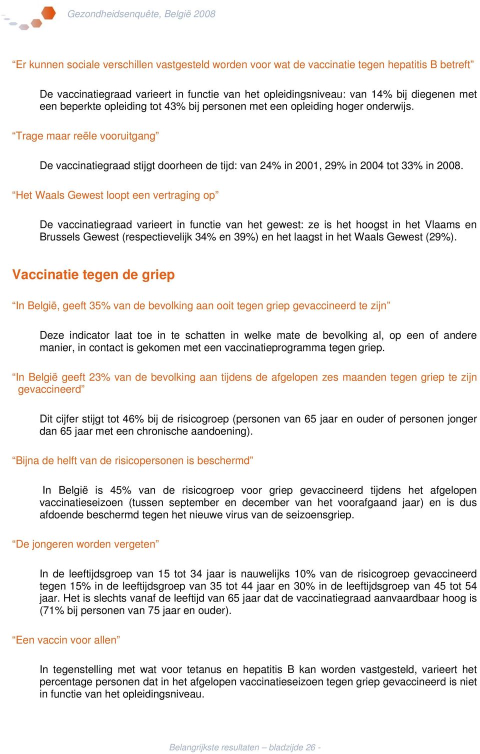 Het Waals Gewest loopt een vertraging op De vaccinatiegraad varieert in functie van het gewest: ze is het hoogst in het Vlaams en Brussels Gewest (respectievelijk 34% en 39%) en het laagst in het