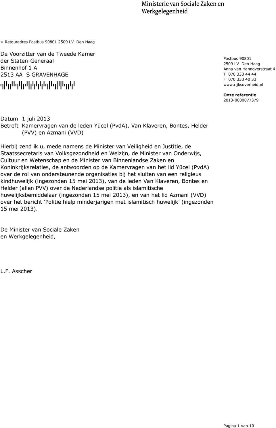 nl 1 juli 2013 Betreft Kamervragen van de leden Yücel (PvdA), Van Klaveren, Bontes, Helder (PVV) en Azmani (VVD) Hierbij zend ik u, mede namens de Minister van Veiligheid en Justitie, de