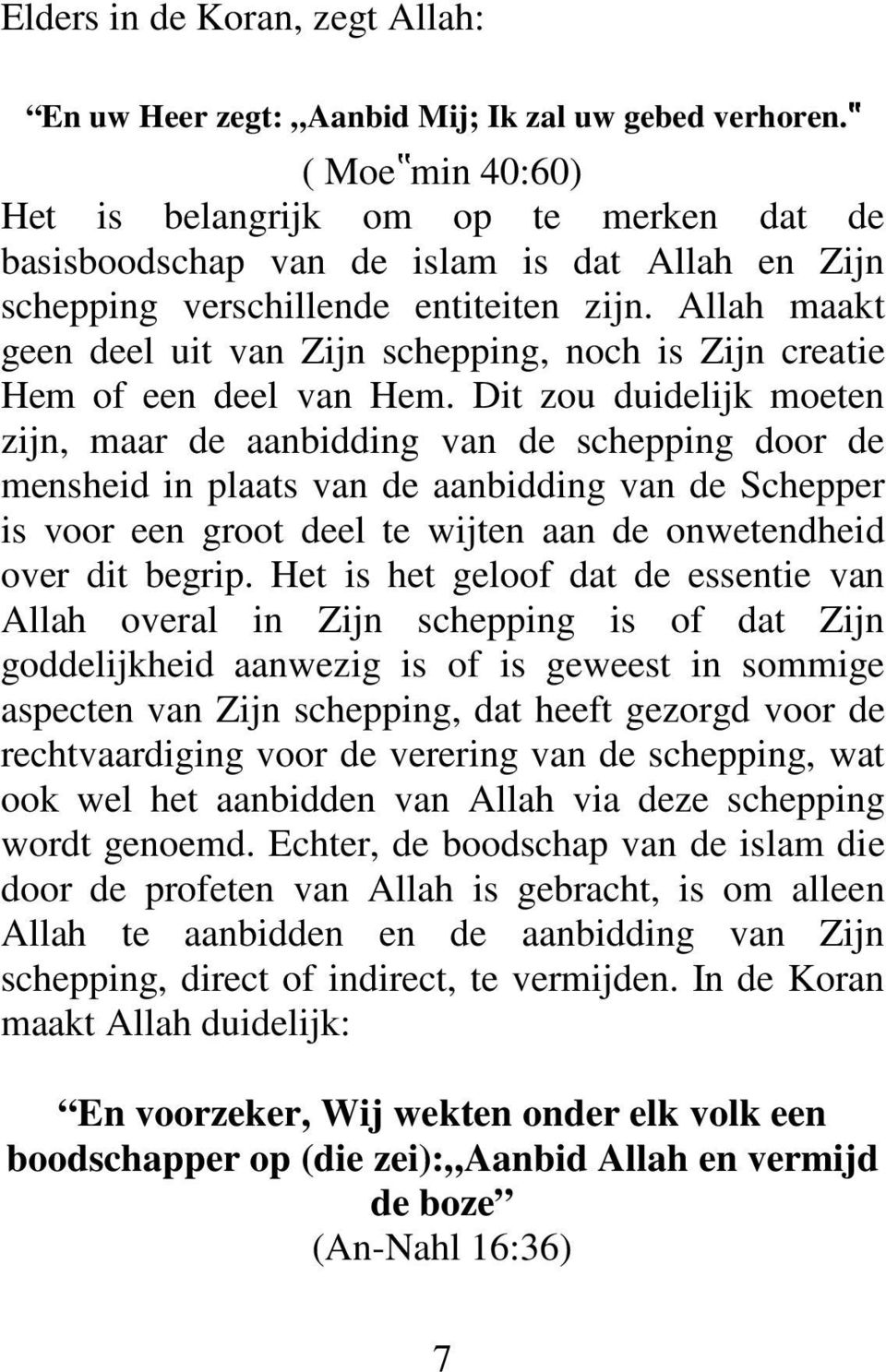 Allah maakt geen deel uit van Zijn schepping, noch is Zijn creatie Hem of een deel van Hem.