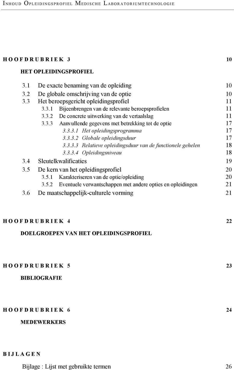 3.3.1 Het opleidingsprogramma 17 3.3.3.2 Globale opleidingsduur 17 3.3.3.3 Relatieve opleidingsduur van de functionele gehelen 18 3.3.3.4 Opleidingsniveau 18 3.4 Sleutelkwalificaties 19 3.