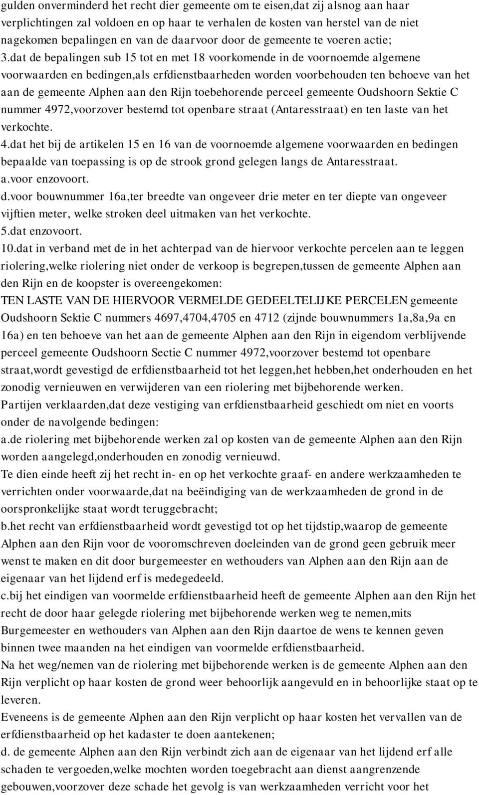 dat de bepalingen sub 15 tot en met 18 voorkomende in de voornoemde algemene voorwaarden en bedingen,als erfdienstbaarheden worden voorbehouden ten behoeve van het aan de gemeente Alphen aan den Rijn