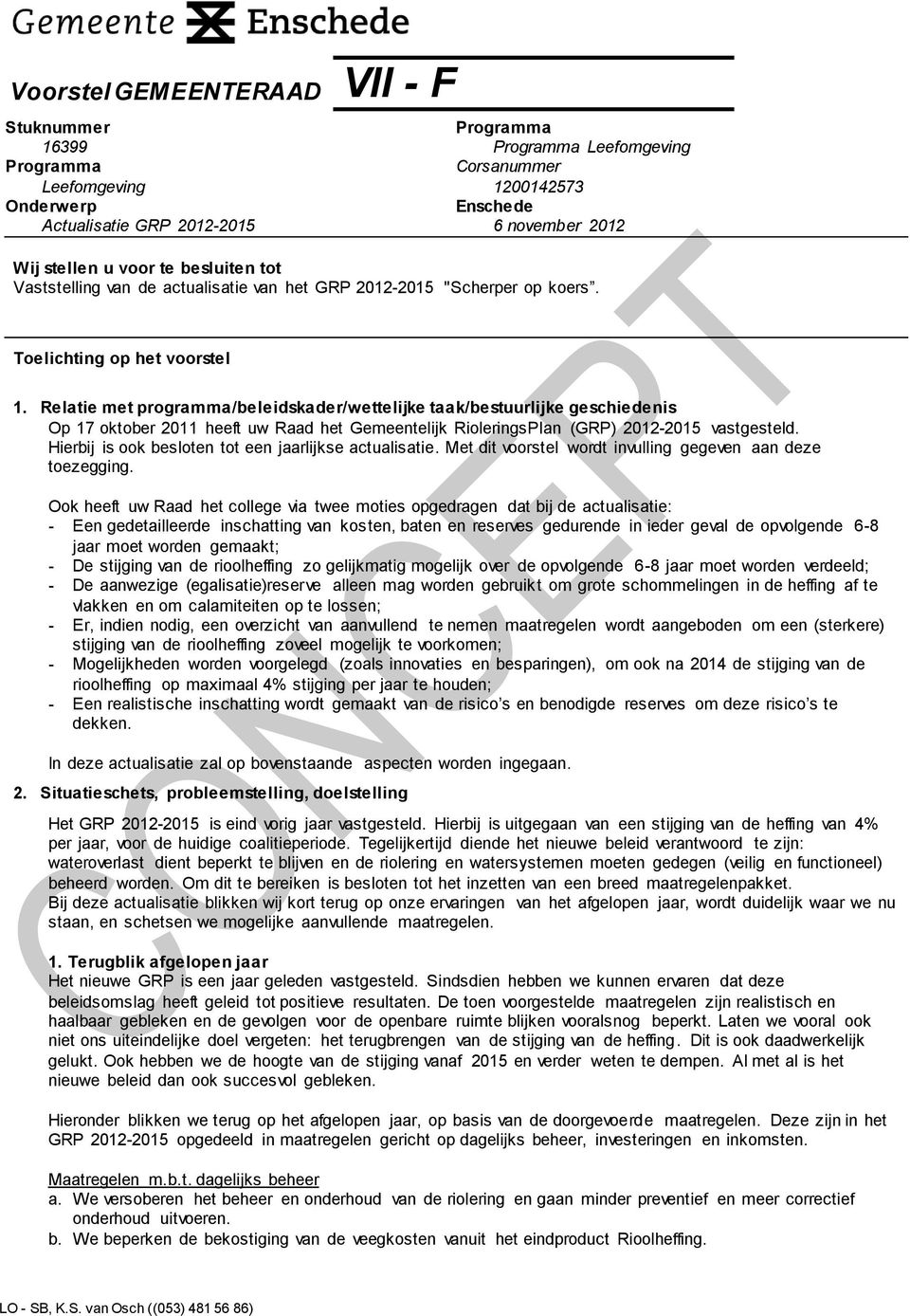 Relatie met programma/beleidskader/wettelijke taak/bestuurlijke geschiedenis Op 17 oktober 2011 heeft uw Raad het Gemeentelijk RioleringsPlan (GRP) 2012-2015 vastgesteld.