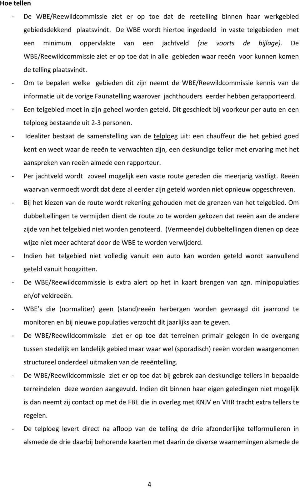 De WBE/Reewildcommissie ziet er op toe dat in alle gebieden waar reeën voor kunnen komen de telling plaatsvindt.