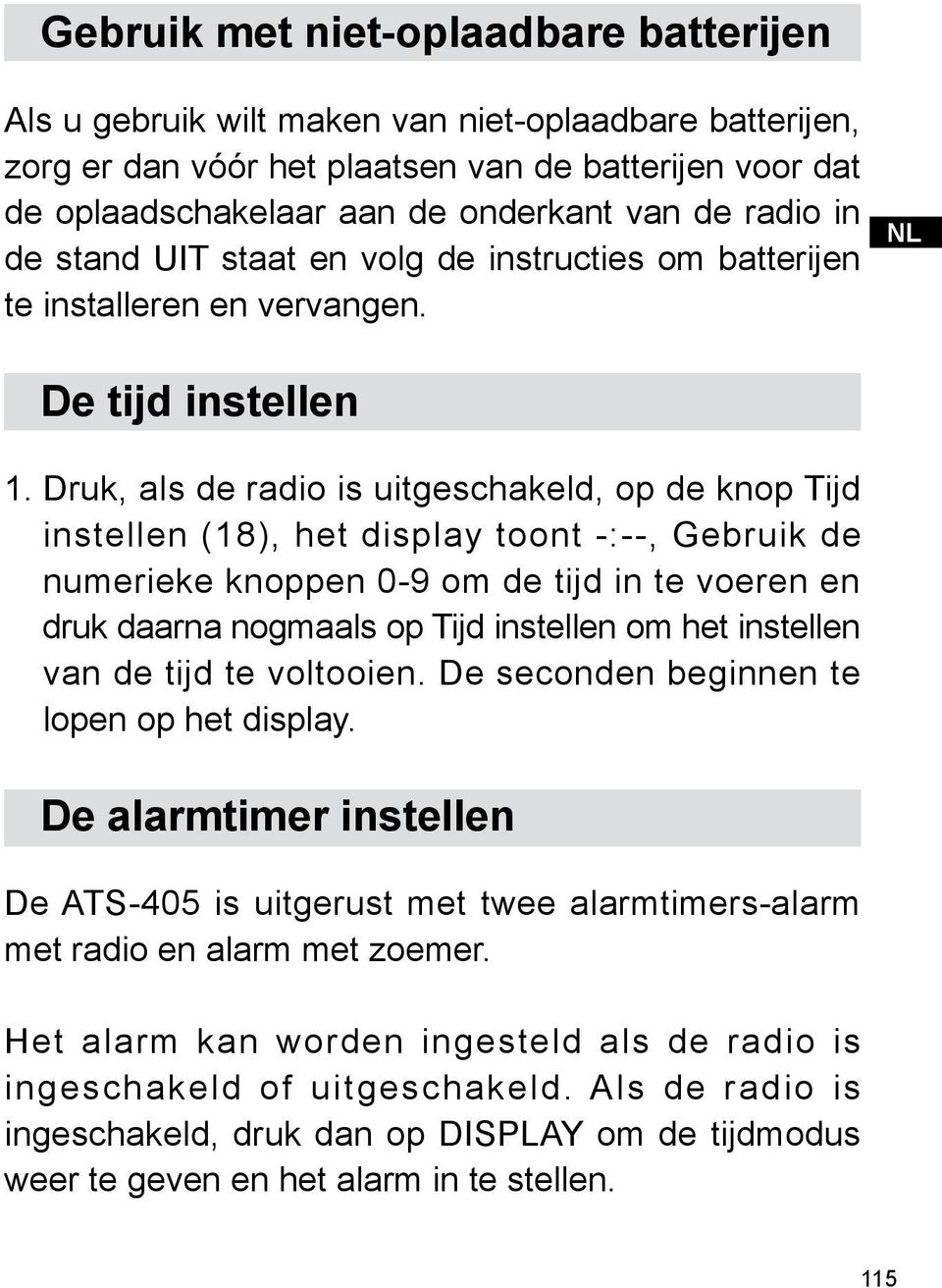 Druk, als de radio is uitgeschakeld, op de knop Tijd instellen (18), het display toont -:--, Gebruik de numerieke knoppen 0-9 om de tijd in te voeren en druk daarna nogmaals op Tijd instellen om het