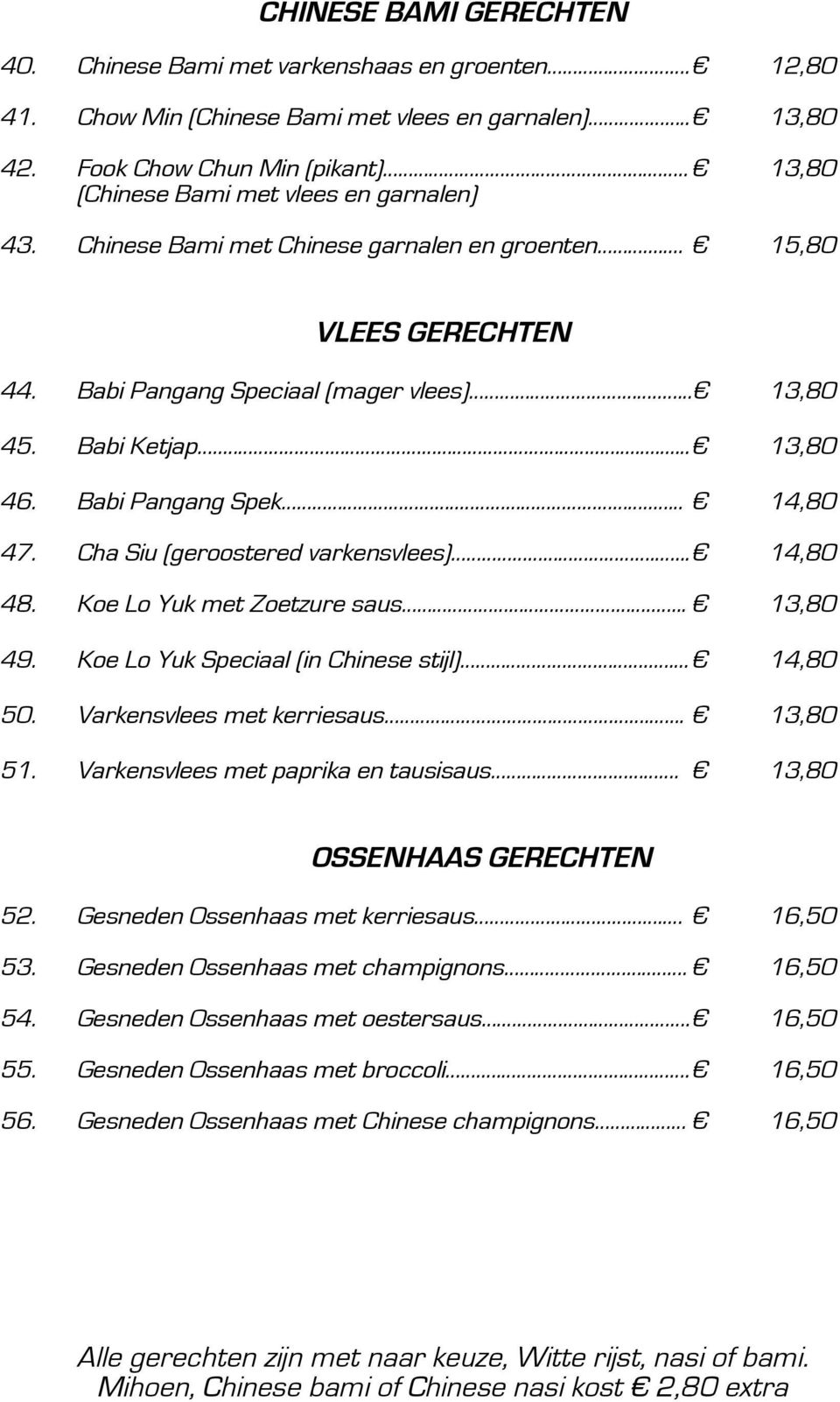 Babi Pangang Spek....... 14,80 47. Cha Siu (geroostered varkensvlees)..... 14,80 48. Koe Lo Yuk met Zoetzure saus..... 13,80 49. Koe Lo Yuk Speciaal (in Chinese stijl)..... 14,80 50.