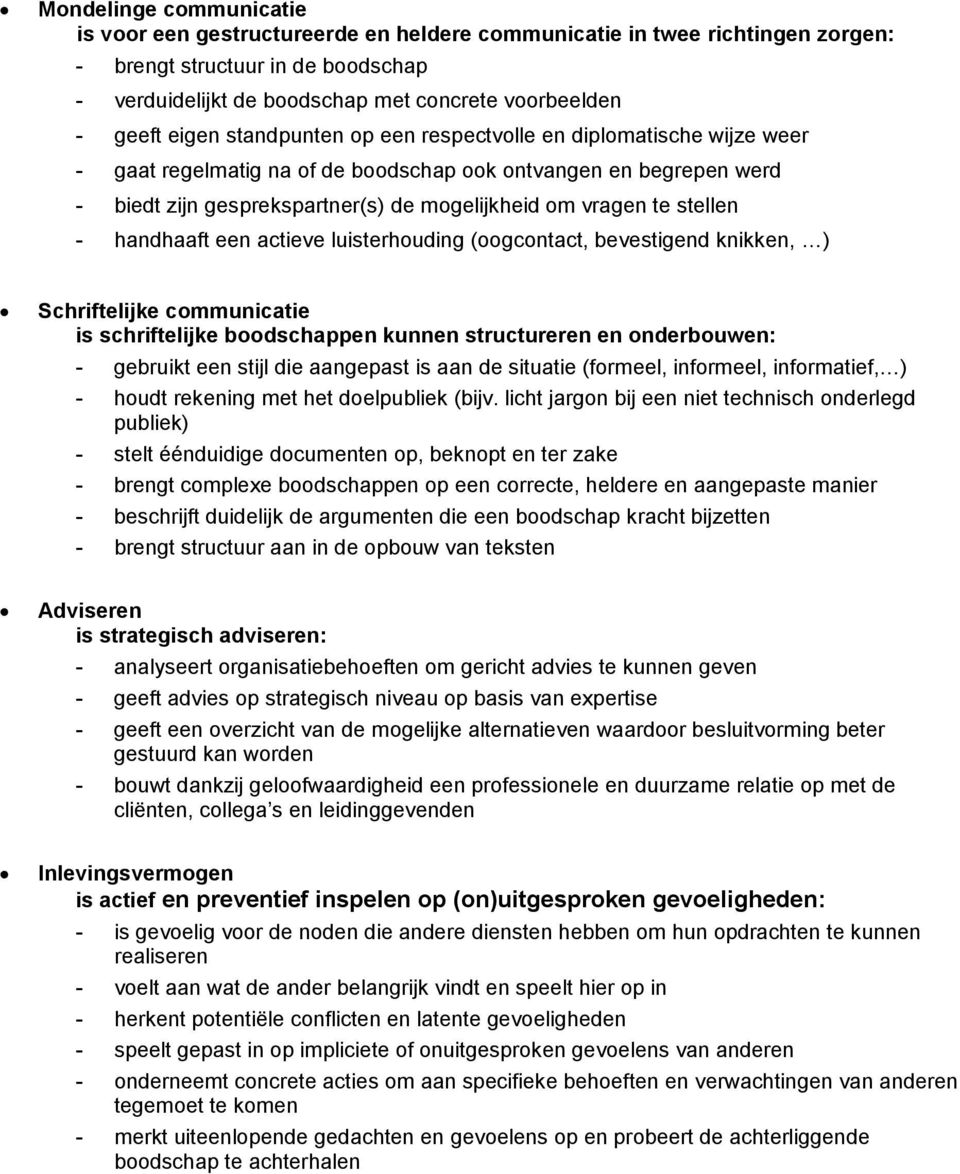 stellen - handhaaft een actieve luisterhouding (oogcontact, bevestigend knikken, ) Schriftelijke communicatie is schriftelijke boodschappen kunnen structureren en onderbouwen: - gebruikt een stijl