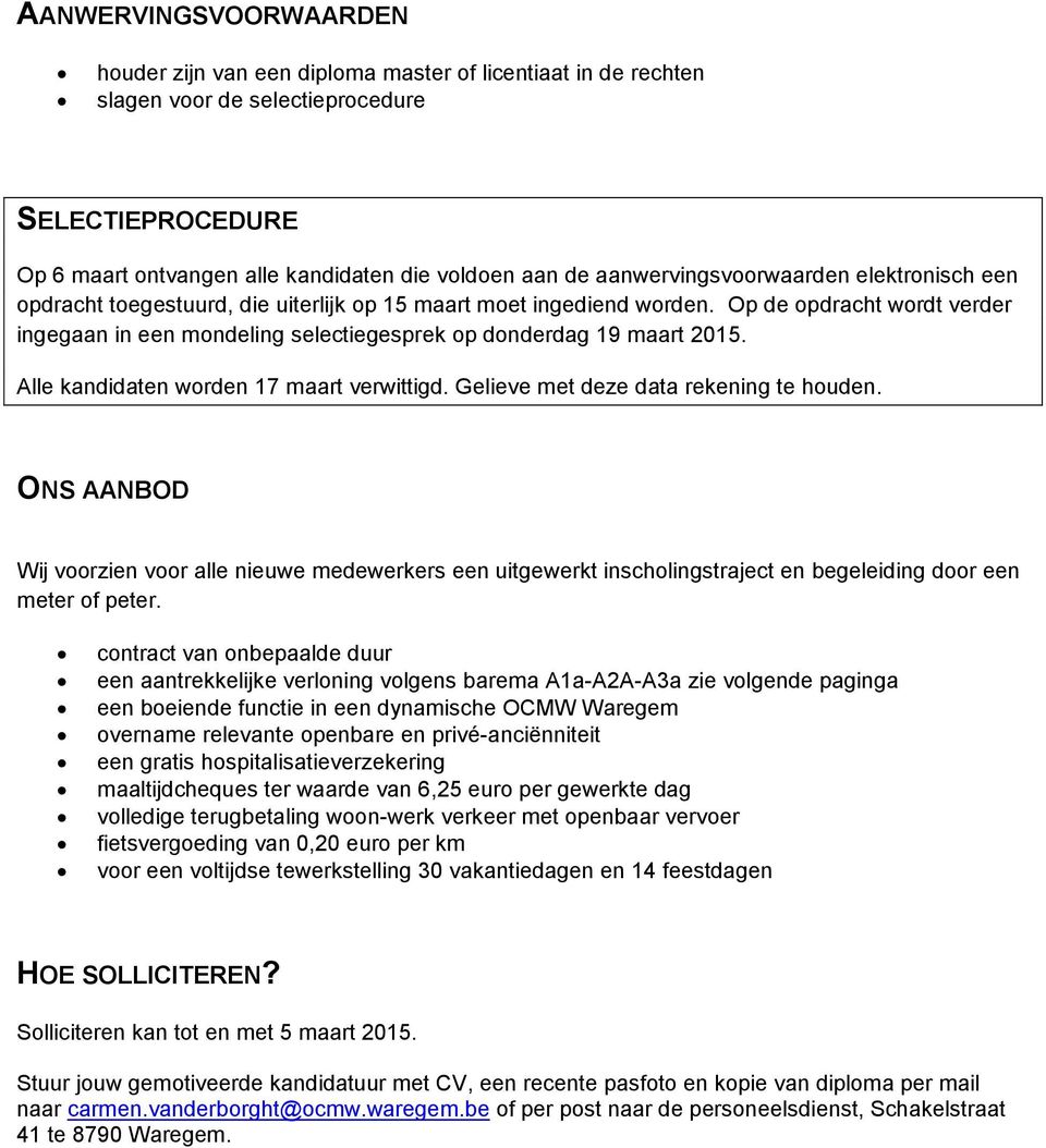 Op de opdracht wordt verder ingegaan in een mondeling selectiegesprek op donderdag 19 maart 2015. Alle kandidaten worden 17 maart verwittigd. Gelieve met deze data rekening te houden.