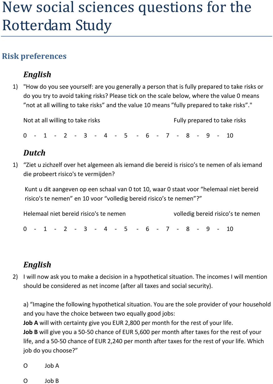 " Not at all willing to take risks Fully prepared to take risks 0-1 - 2-3 - 4-5 - 6-7 - 8-9 - 10 Dutch 1) Ziet u zichzelf over het algemeen als iemand die bereid is risico s te nemen of als iemand