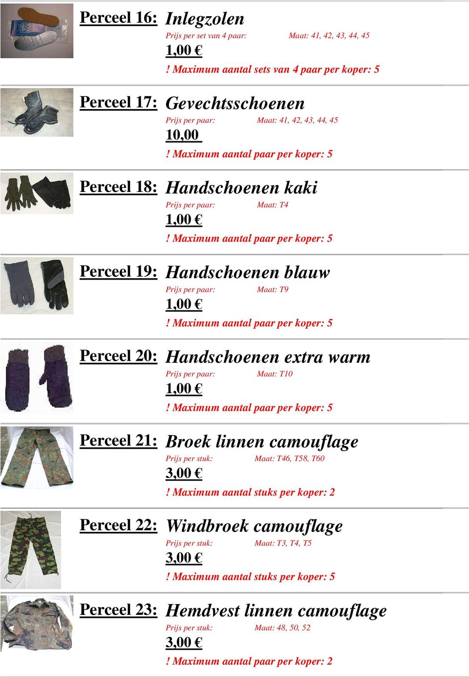 Maat: T4 Perceel 19: Handschoenen blauw Maat: T9 Perceel 20: Handschoenen extra warm Maat: T10 Perceel 21: Broek linnen camouflage