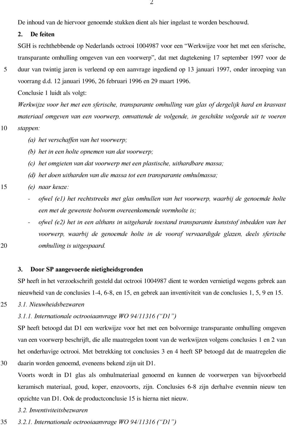 duur van twintig jaren is verleend op een aanvrage ingediend op 13 januari 1997, onder inroeping van voorrang d.d. 12 januari 1996, 26 februari 1996 en 29 maart 1996.