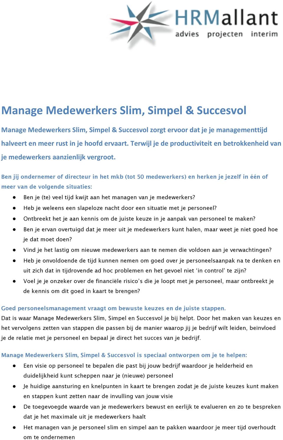 Ben jij ondernemer of directeur in het mkb (tot 50 medewerkers) en herken je jezelf in één of meer van de volgende situaties: Ben je (te) veel tijd kwijt aan het managen van je medewerkers?