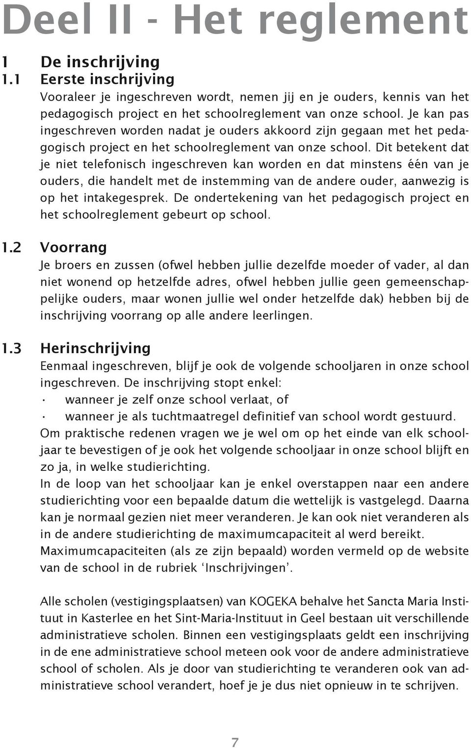 Dit betekent dat je niet telefonisch ingeschreven kan worden en dat minstens één van je ouders, die handelt met de instemming van de andere ouder, aanwezig is op het intakegesprek.