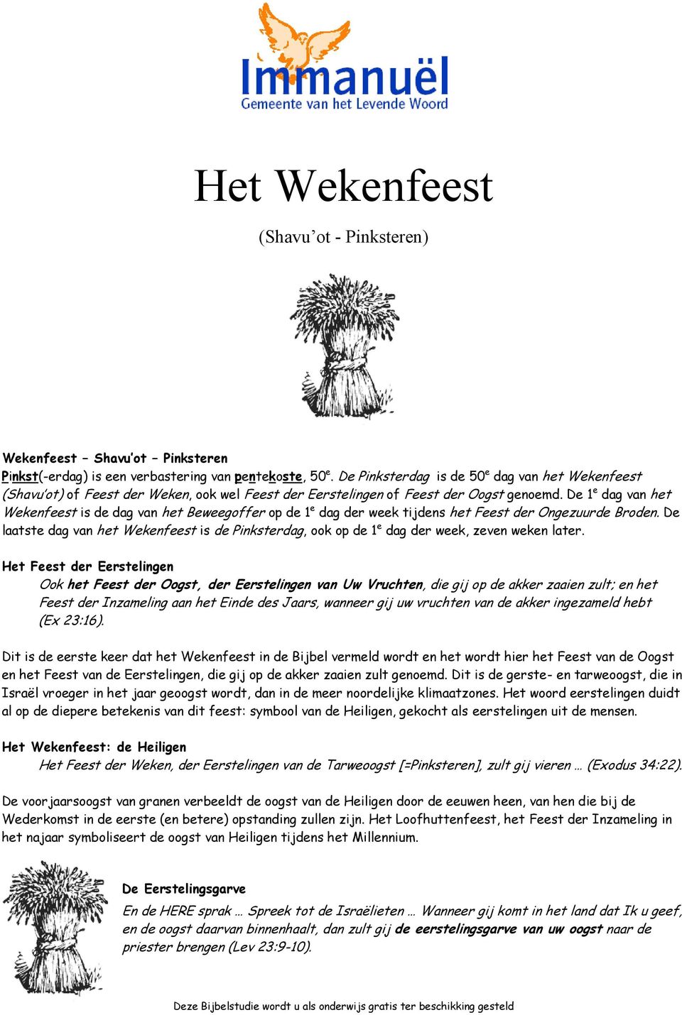 De 1 e dag van het Wekenfeest is de dag van het Beweegoffer op de 1 e dag der week tijdens het Feest der Ongezuurde Broden.