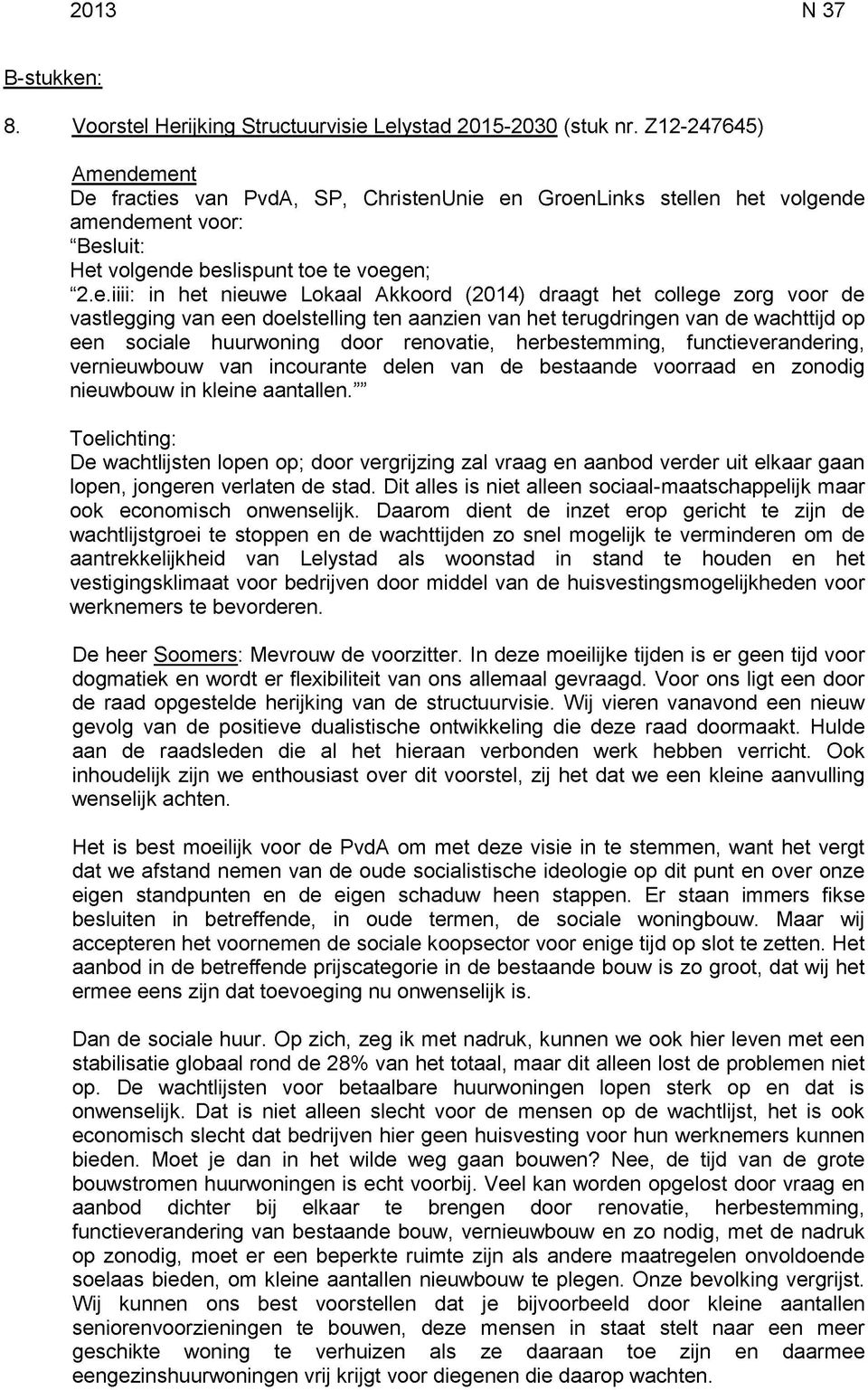 dement De fracties van PvdA, SP, ChristenUnie en GroenLinks stellen het volgende amendement voor: "Besluit: Het volgende beslispunt toe te voegen; "2.e.iiii: in het nieuwe Lokaal Akkoord (2014)