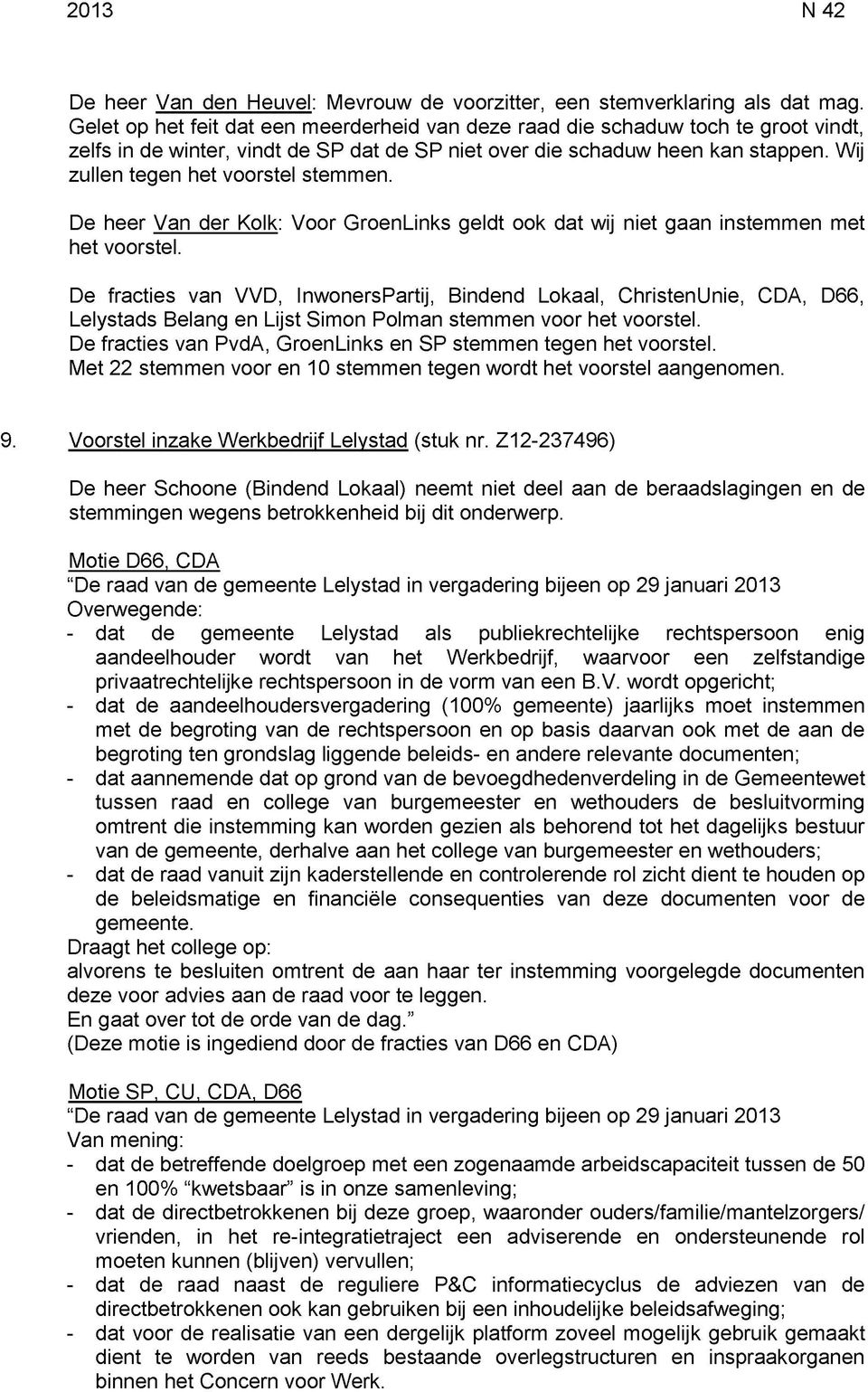 Wij zullen tegen het voorstel stemmen. De heer Van der Kolk: Voor GroenLinks geldt ook dat wij niet gaan instemmen met het voorstel.