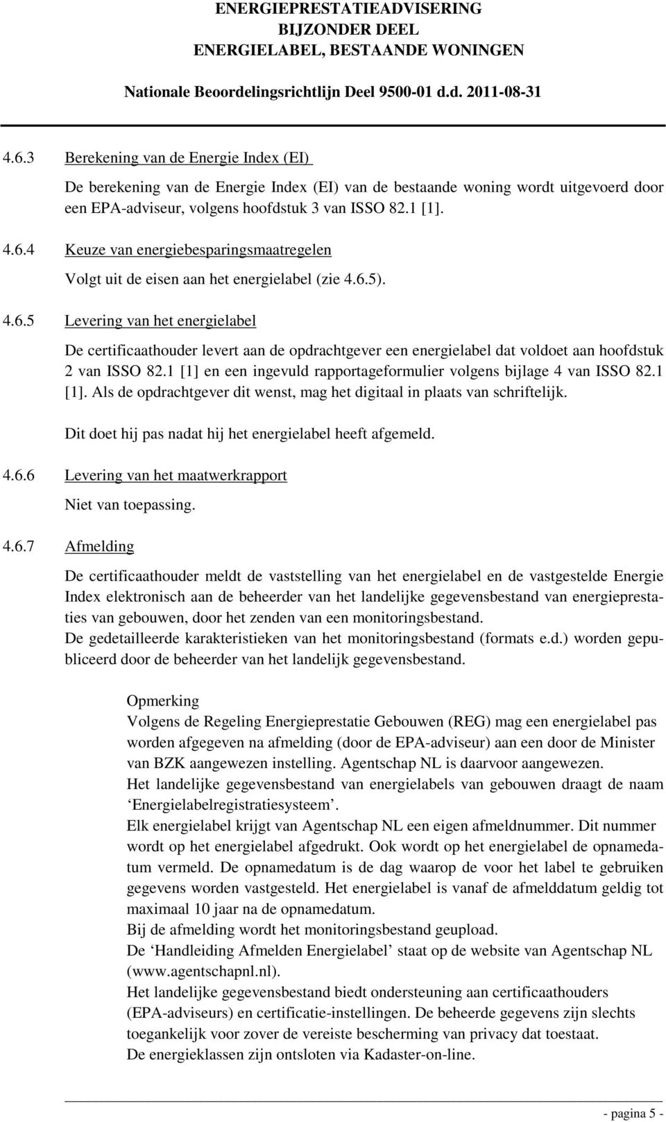 1 [1] en een ingevuld rapportageformulier volgens bijlage 4 van ISSO 82.1 [1]. Als de opdrachtgever dit wenst, mag het digitaal in plaats van schriftelijk.