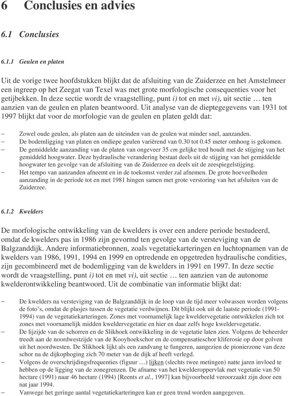 1 Geulen en platen Uit de vorige twee hoofdstukken blijkt dat de afsluiting van de Zuiderzee en het Amstelmeer een ingreep op het Zeegat van Texel was met grote morfologische consequenties voor het