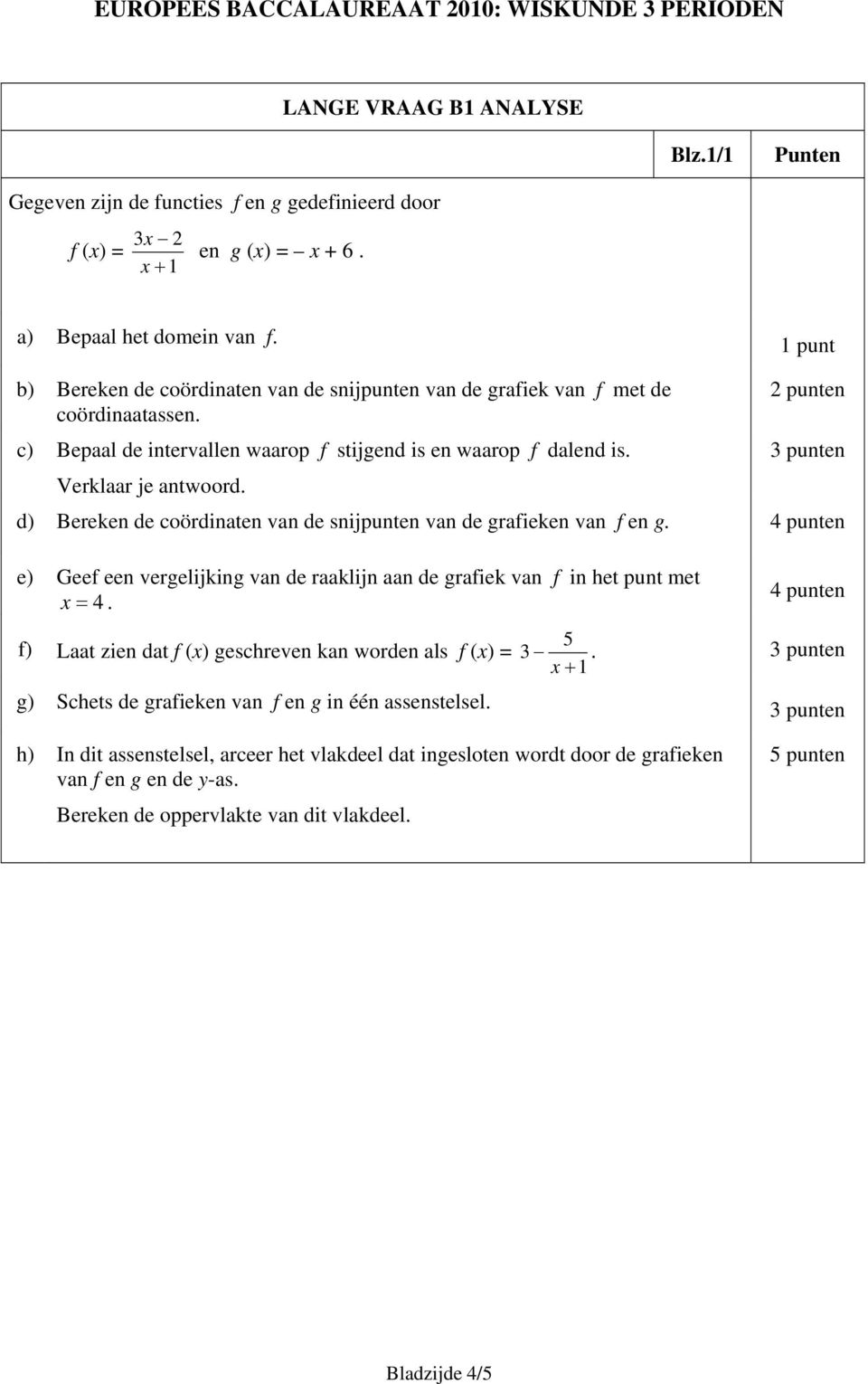 grafieken van f en g e) Geef een vergelijking van de raaklijn aan de grafiek van f in het punt met 4 x 5 f) Laat zien dat f (x) geschreven kan worden als f (x) = 3 3 punten x 1 g) Schets de