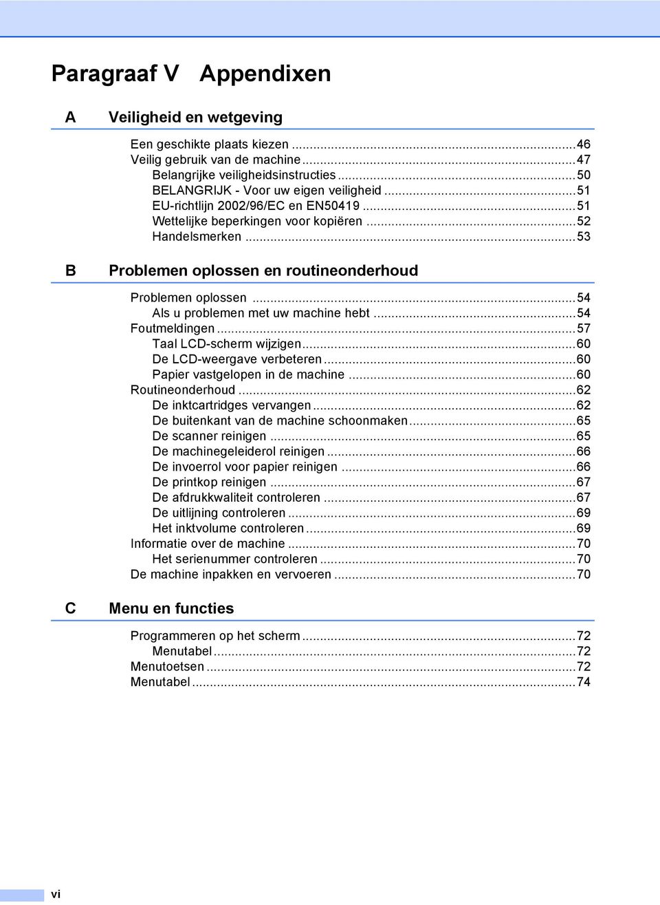 ..54 Als u problemen met uw machine hebt...54 Foutmeldingen...57 Taal LCD-scherm wijzigen...60 De LCD-weergave verbeteren...60 Papier vastgelopen in de machine...60 Routineonderhoud.