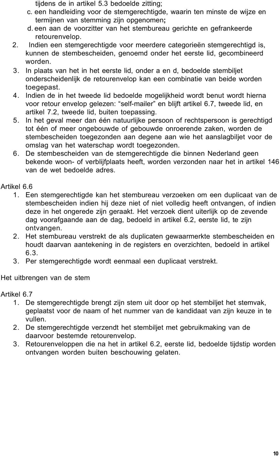 Indien een stemgerechtigde voor meerdere categorieën stemgerechtigd is, kunnen de stembescheiden, genoemd onder het eerste lid, gecombineerd worden. 3.