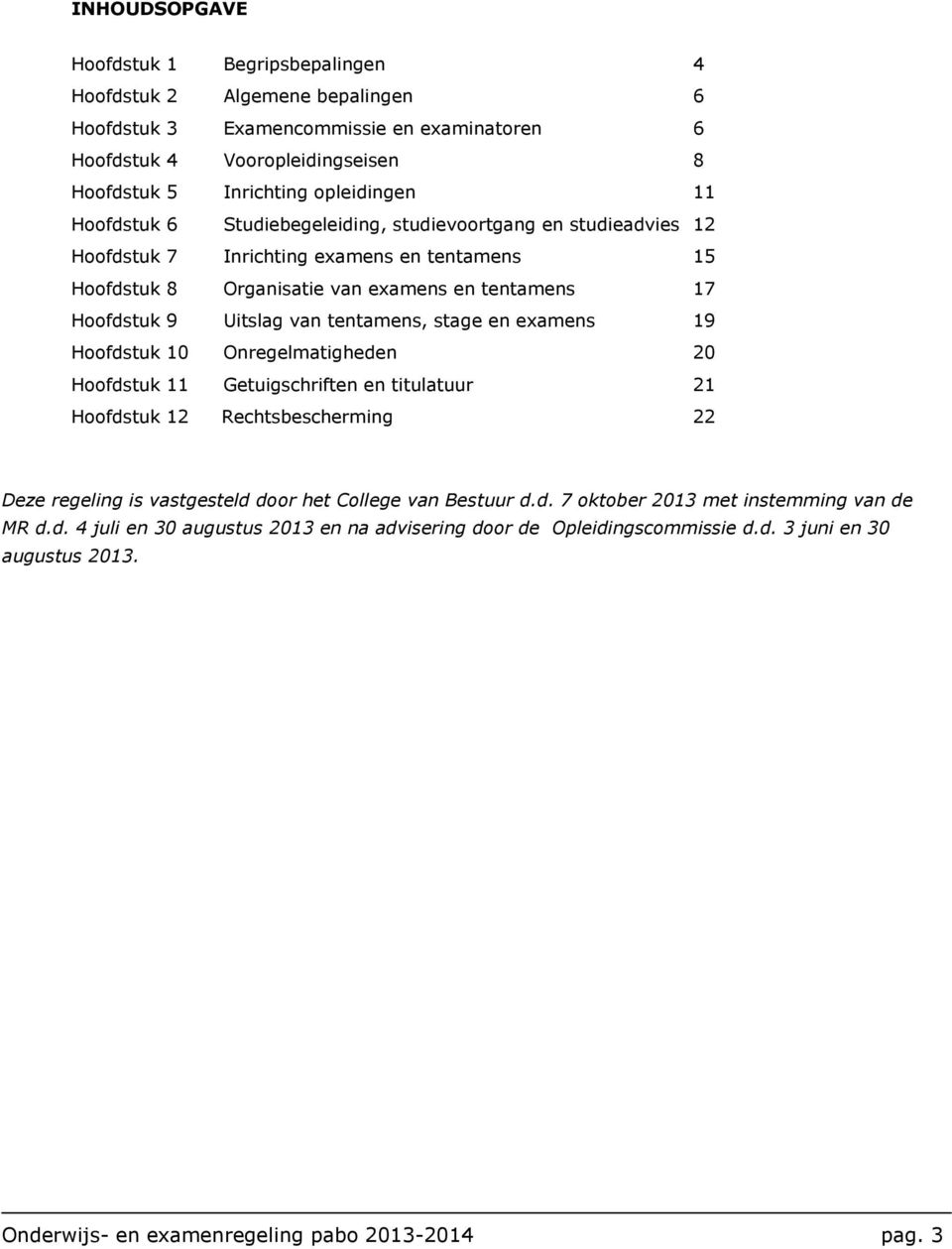 tentamens, stage en examens 19 Hoofdstuk 10 Onregelmatigheden 20 Hoofdstuk 11 Getuigschriften en titulatuur 21 Hoofdstuk 12 Rechtsbescherming 22 Deze regeling is vastgesteld door het College van