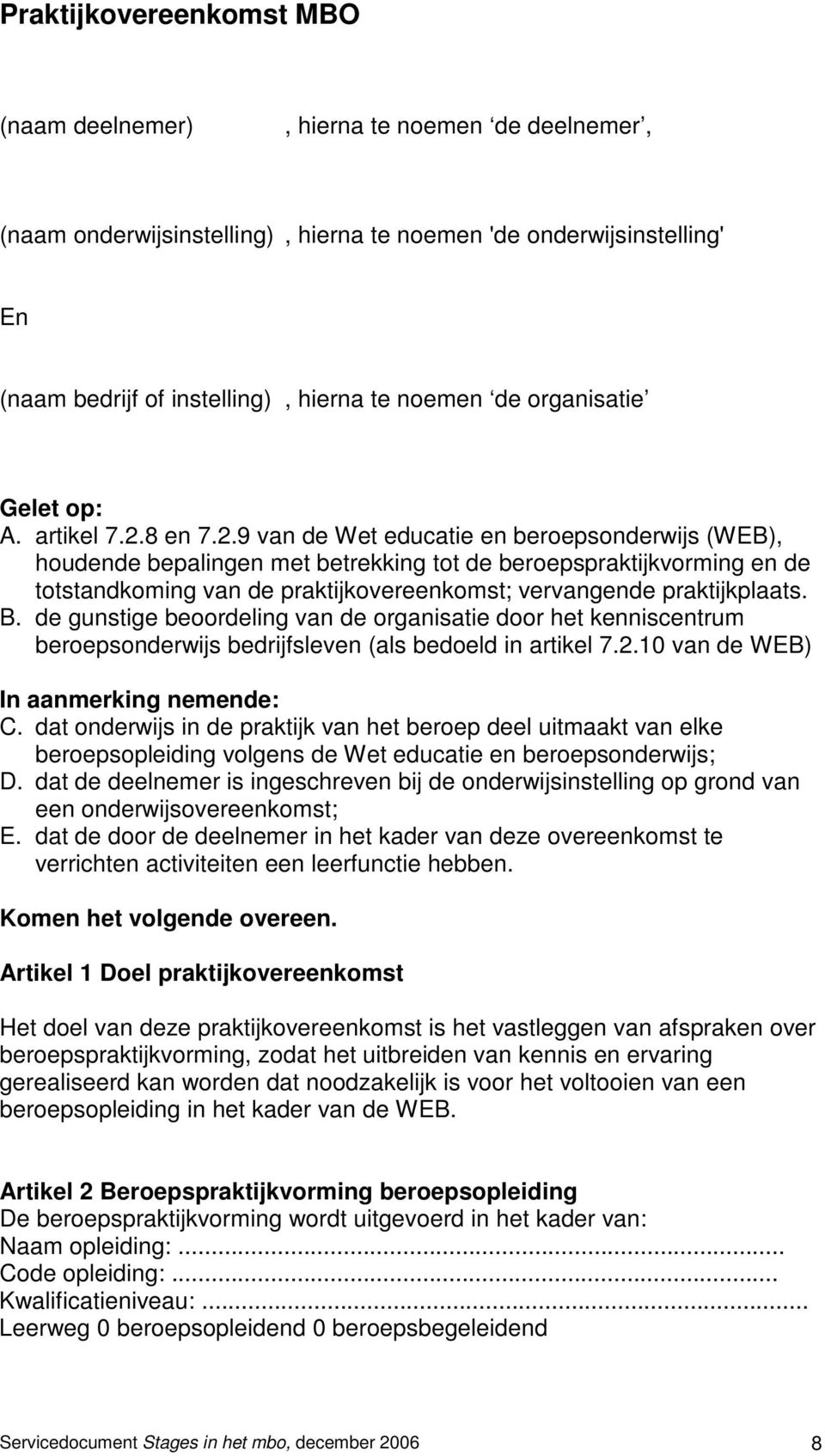 8 en 7.2.9 van de Wet educatie en beroepsonderwijs (WEB), houdende bepalingen met betrekking tot de beroepspraktijkvorming en de totstandkoming van de praktijkovereenkomst; vervangende praktijkplaats.