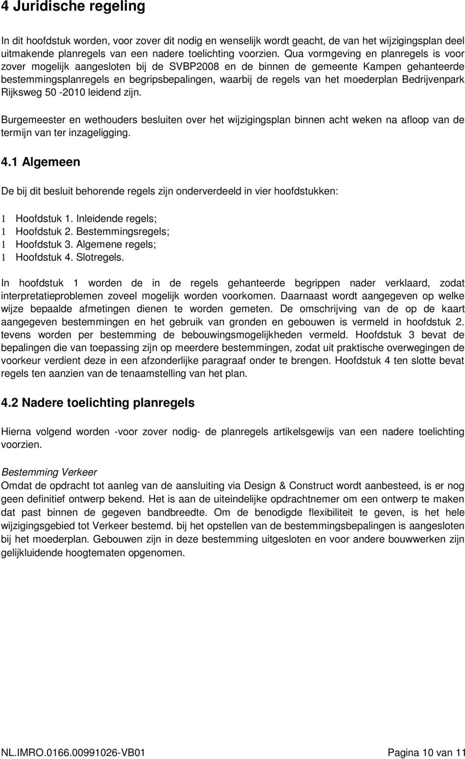 moederplan Bedrijvenpark Rijksweg 50-2010 leidend zijn. Burgemeester en wethouders besluiten over het wijzigingsplan binnen acht weken na afloop van de termijn van ter inzageligging. 4.