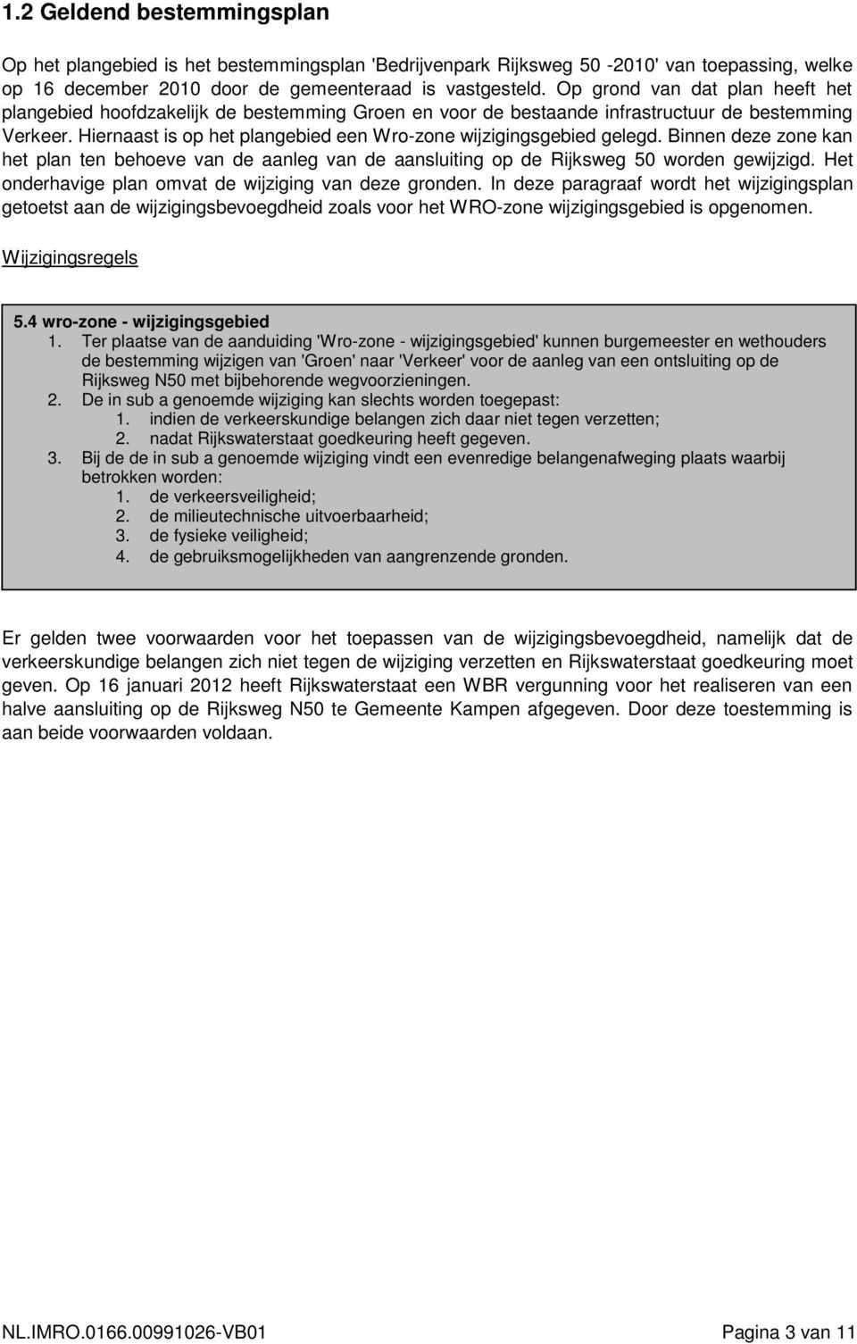 Hiernaast is op het plangebied een Wro-zone wijzigingsgebied gelegd. Binnen deze zone kan het plan ten behoeve van de aanleg van de aansluiting op de Rijksweg 50 worden gewijzigd.