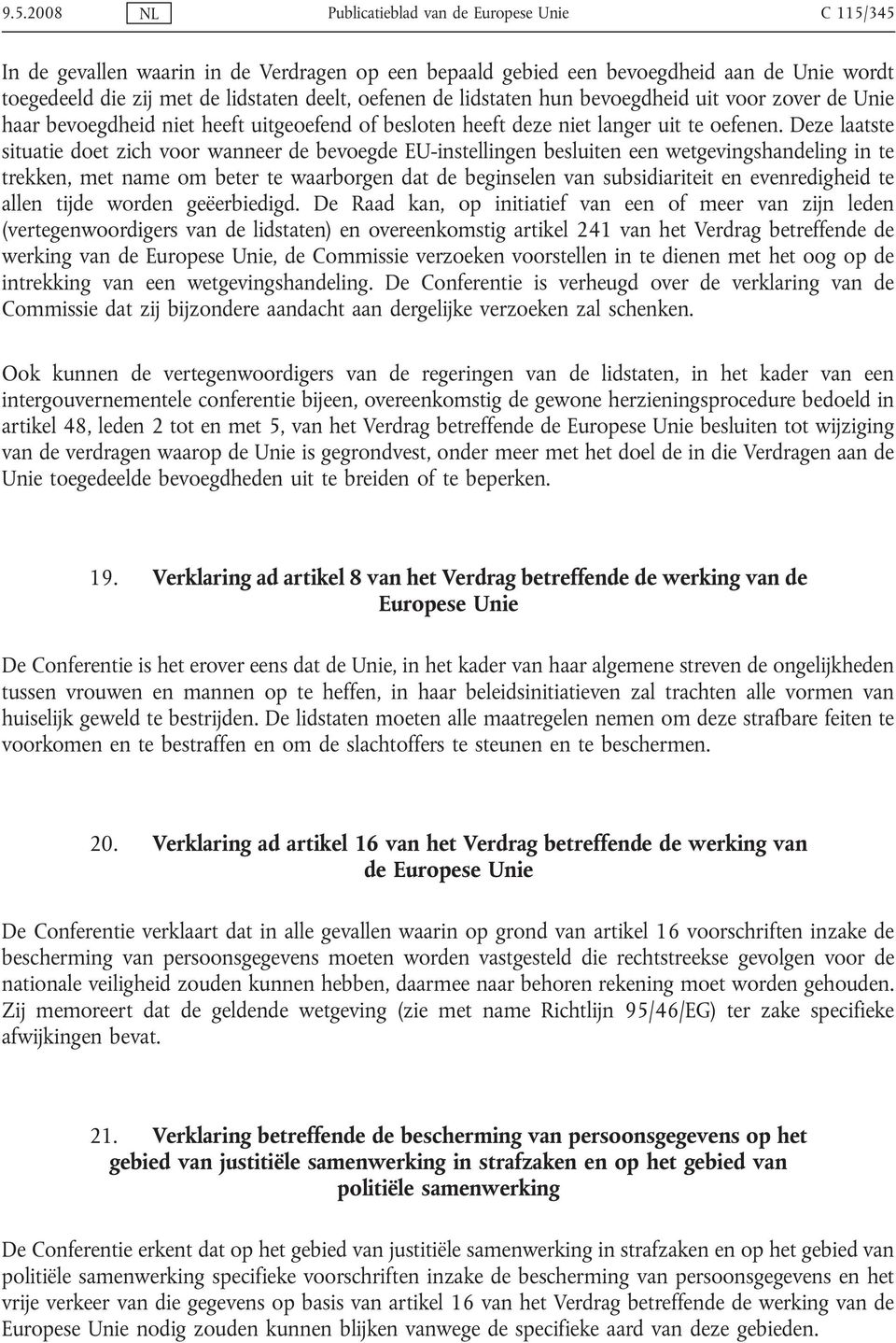 Deze laatste situatie doet zich voor wanneer de bevoegde EU-instellingen besluiten een wetgevingshandeling in te trekken, met name om beter te waarborgen dat de beginselen van subsidiariteit en