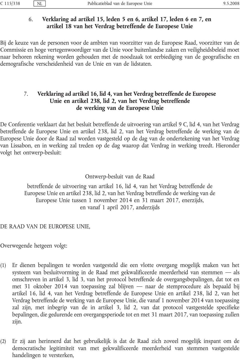 Raad, voorzitter van de Commissie en hoge vertegenwoordiger van de Unie voor buitenlandse zaken en veiligheidsbeleid moet naar behoren rekening worden gehouden met de noodzaak tot eerbiediging van de