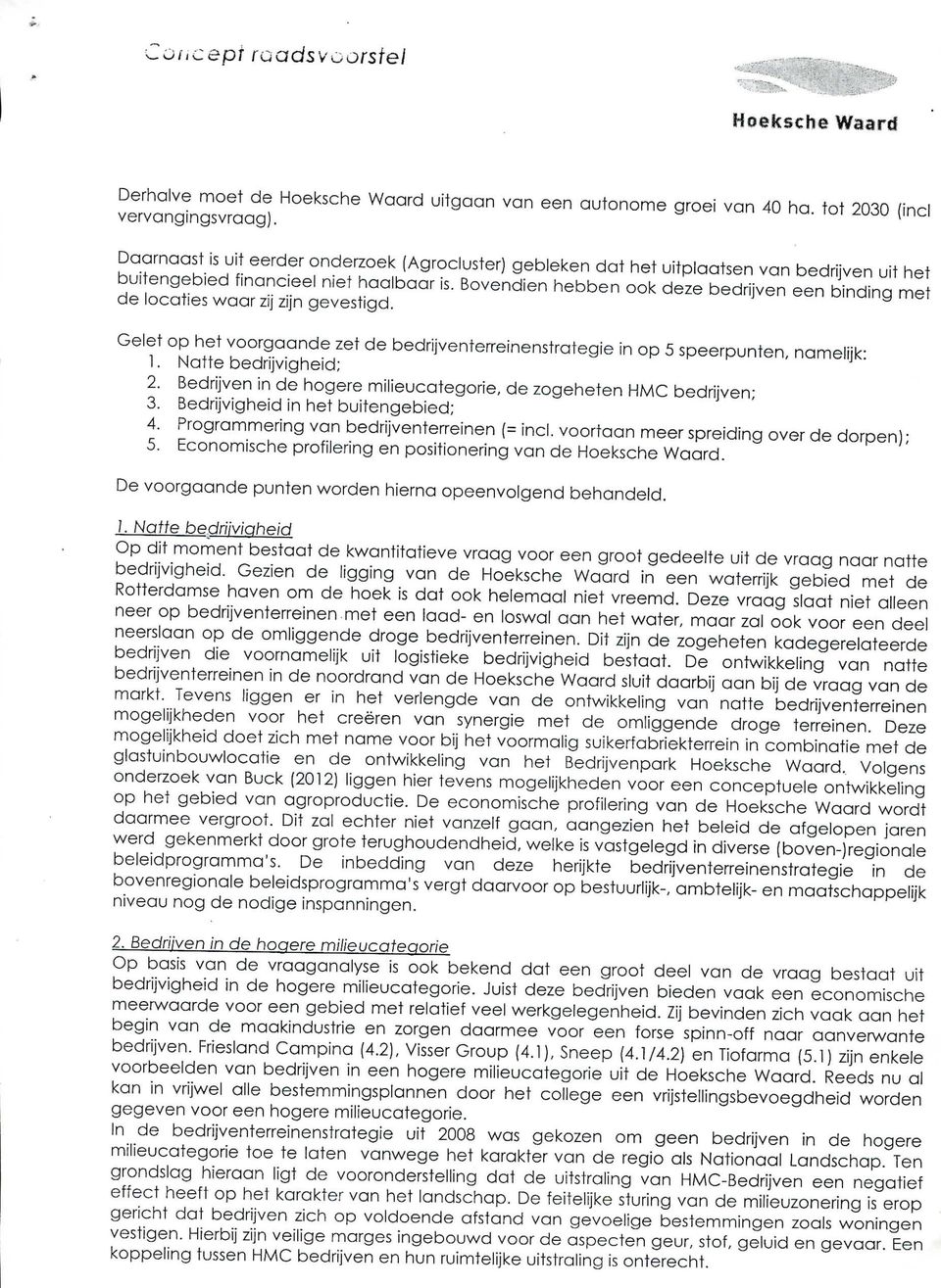 Bovendien hebben ook deze bedrijven een binding met de locaties waar zij zijn gevestigd. Gelet op het voorgaande zet de bedrijventerreinenstrategie in op 5 speerpunten, namelijk: 1.