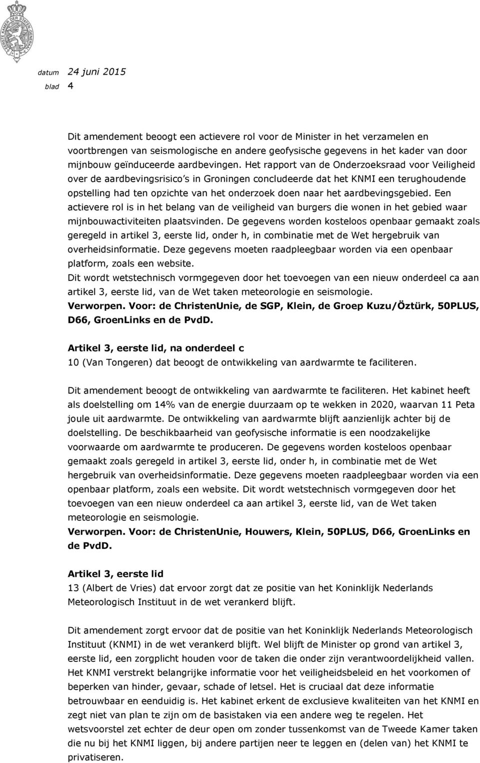 Het rapport van de Onderzoeksraad voor Veiligheid over de aardbevingsrisico s in Groningen concludeerde dat het KNMI een terughoudende opstelling had ten opzichte van het onderzoek doen naar het