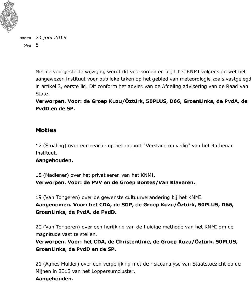 Moties 17 (Smaling) over een reactie op het rapport "Verstand op veilig" van het Rathenau Instituut. Aangehouden. 18 (Madlener) over het privatiseren van het KNMI. Verworpen.