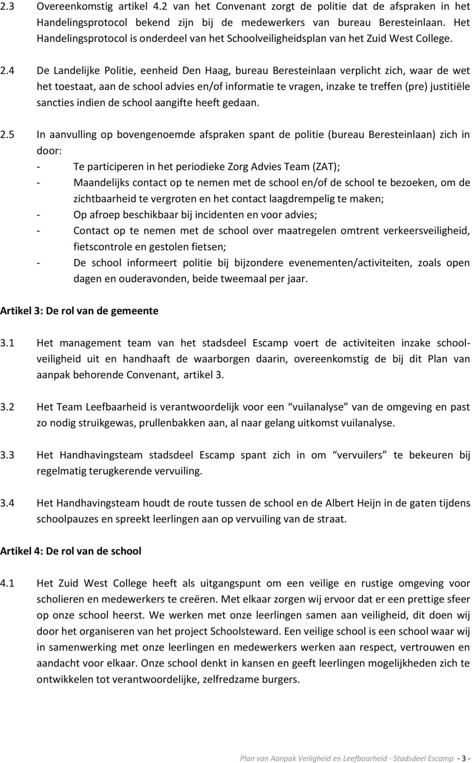 4 De Landelijke Politie, eenheid Den Haag, bureau Beresteinlaan verplicht zich, waar de wet het toestaat, aan de school advies en/of informatie te vragen, inzake te treffen (pre) justitiële sancties