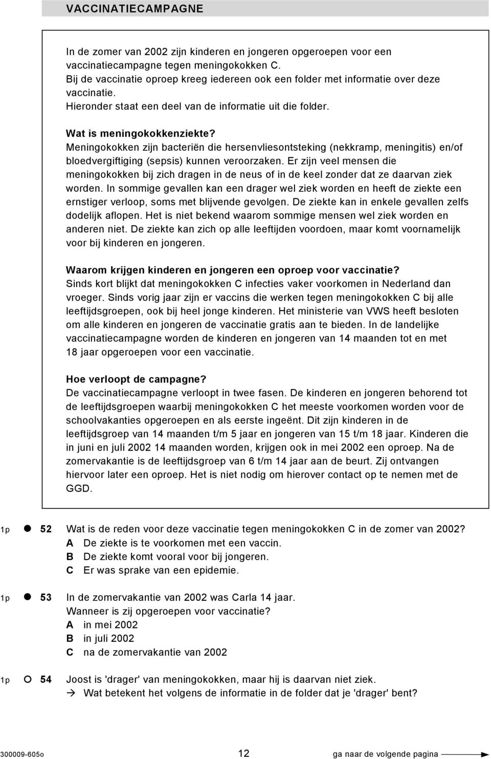 Meningokokken zijn bacteriën die hersenvliesontsteking (nekkramp, meningitis) en/of bloedvergiftiging (sepsis) kunnen veroorzaken.