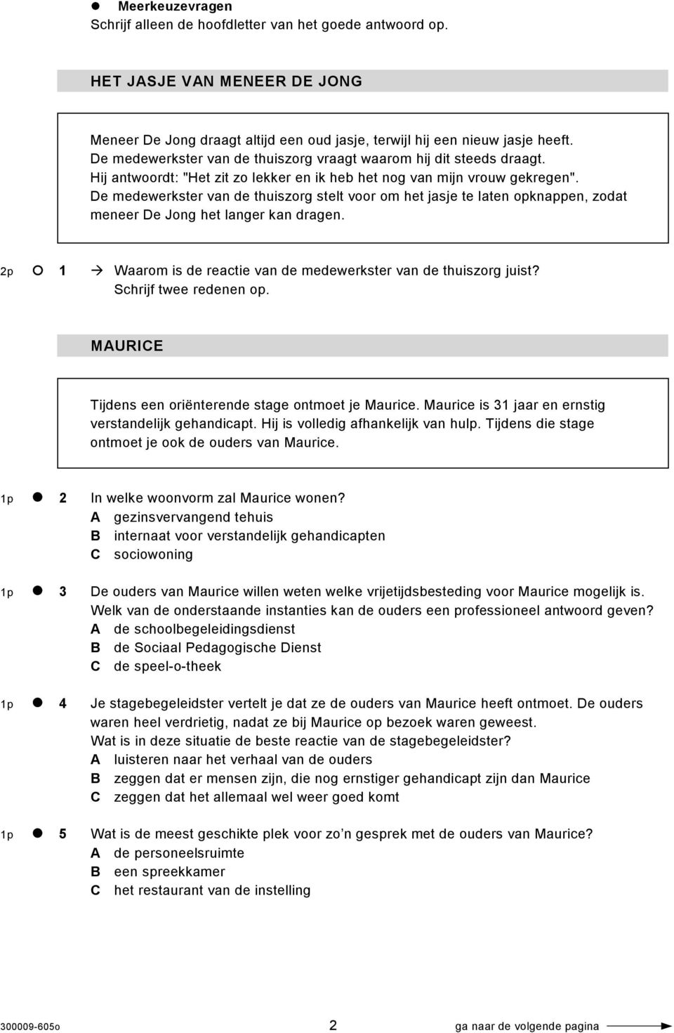 De medewerkster van de thuiszorg stelt voor om het jasje te laten opknappen, zodat meneer De Jong het langer kan dragen. 2p 1 Waarom is de reactie van de medewerkster van de thuiszorg juist?