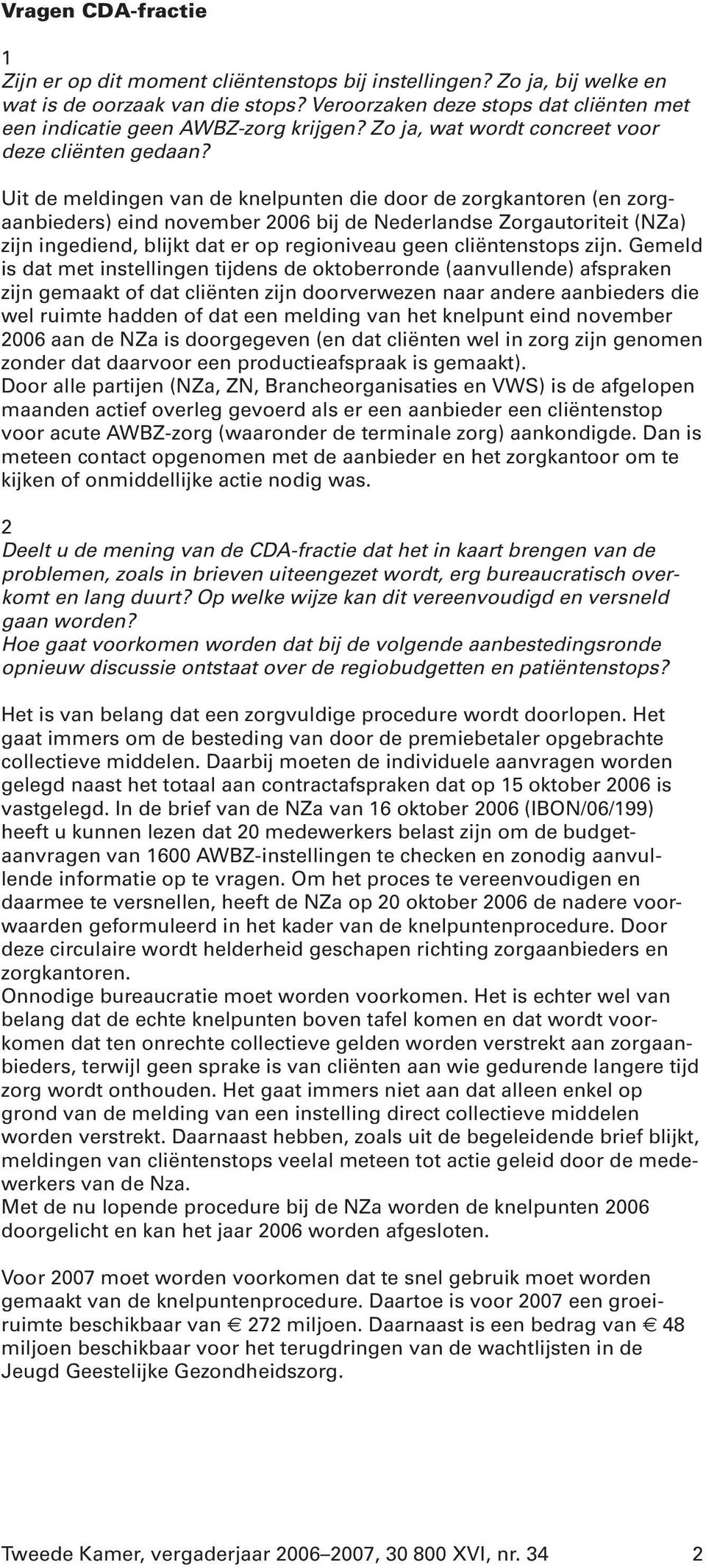 Uit de meldingen van de knelpunten die door de zorgkantoren (en zorgaanbieders) eind november 2006 bij de Nederlandse Zorgautoriteit (NZa) zijn ingediend, blijkt dat er op regioniveau geen