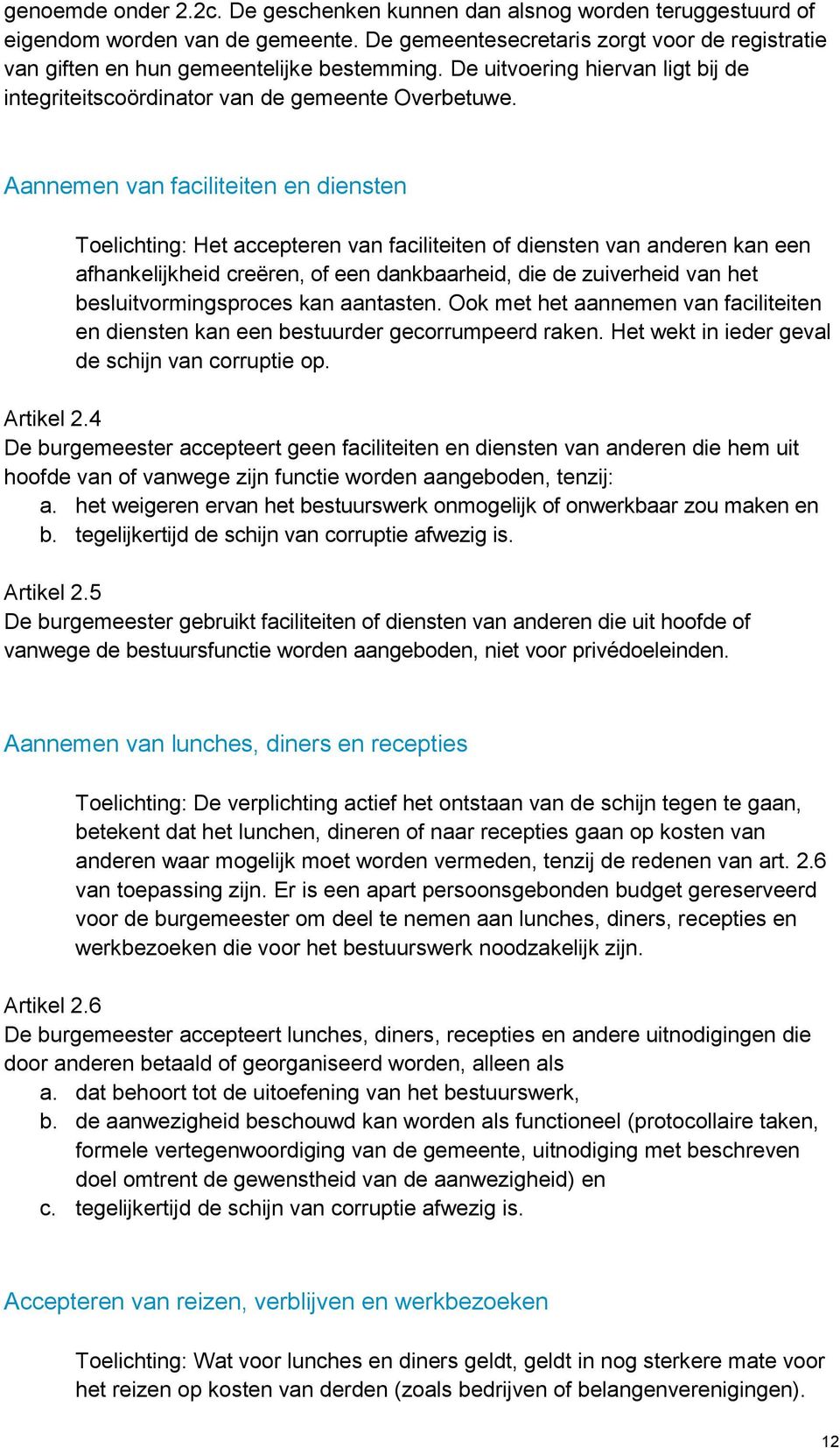 Aannemen van faciliteiten en diensten Toelichting: Het accepteren van faciliteiten of diensten van anderen kan een afhankelijkheid creëren, of een dankbaarheid, die de zuiverheid van het