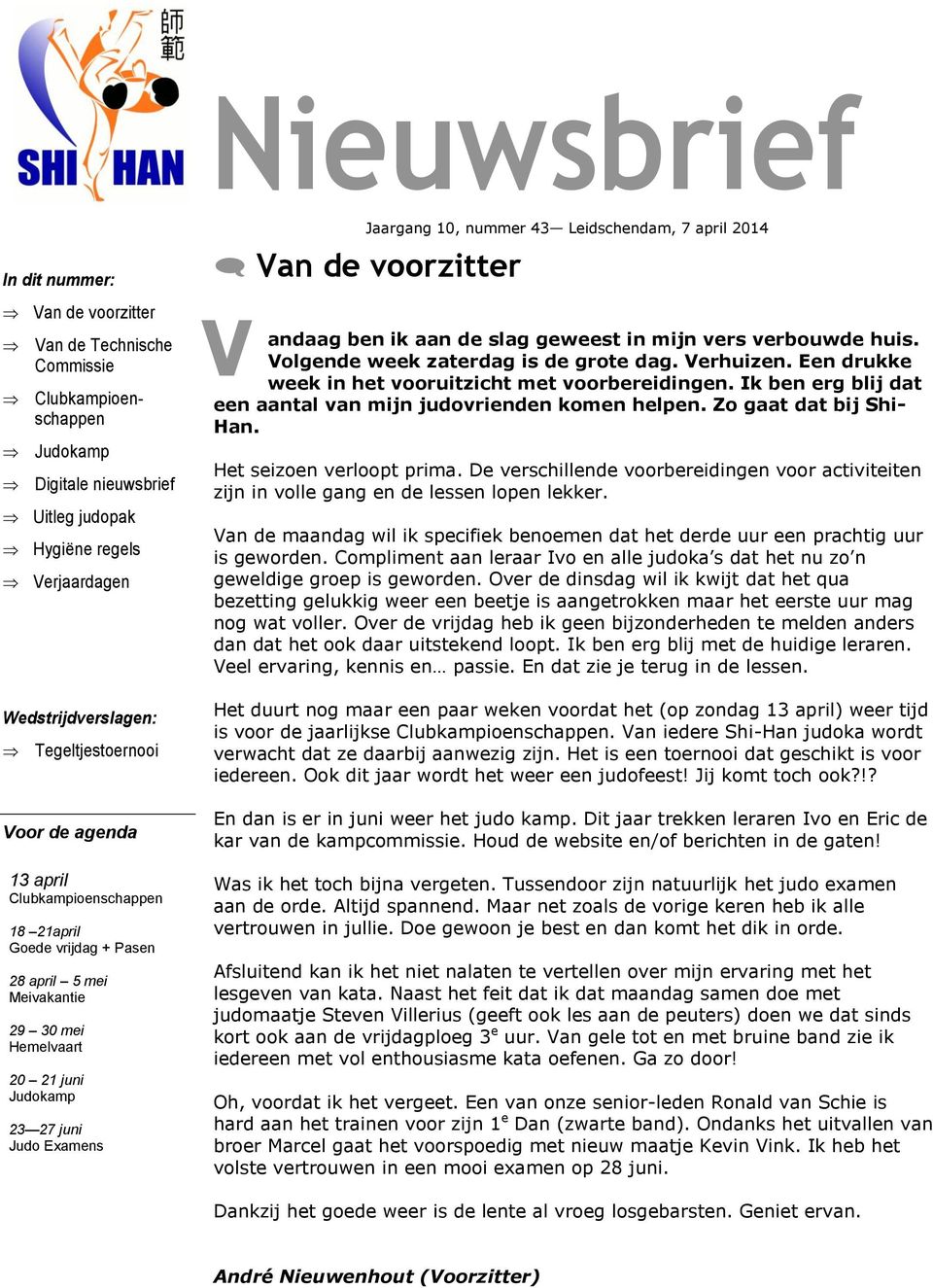 10, nummer 43 Leidschendam, 7 april 2014 Van de voorzitter V andaag ben ik aan de slag geweest in mijn vers verbouwde huis. Volgende week zaterdag is de grote dag. Verhuizen.